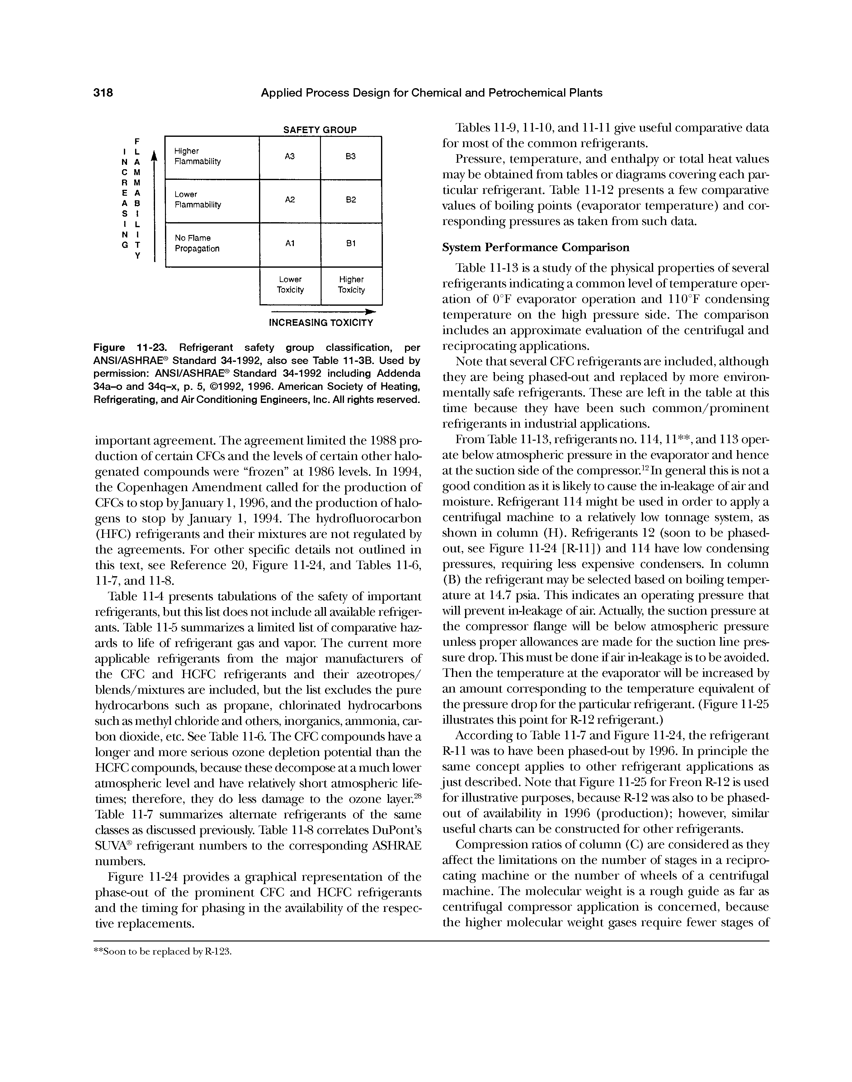 Table 1 lA presents tabulations of the safety of important refrigerants, but this list does not include aU available refrigerants. Table 11-5 summarizes a limited list of comparative hazards to life of refrigerant gas and vapor. The current more applicable refrigerants from the m or manufacturers of the CFC and HCFC refrigerants and their azeotropes/ blends/mrxtures are included, but the list excludes the pure hydrocarbons such as propane, chlorinated hydrocarbons such as methyl chloride and others, inorganics, ammonia, carbon dioxide, etc. See Table 11-6. The CFC compounds have a longer and more serious ozone depletion potential than the HCFC compounds, because these decompose at a much lower atmospheric level and have relatively short atmospheric lifetimes therefore, they do less damage to the ozone layer. Table 11-7 summarizes alternate refrigerants of the same classes as discussed previously. Table 11-8 correlates DuPont s SUVA refrigerant numbers to the corresponding ASHRAE numbers.