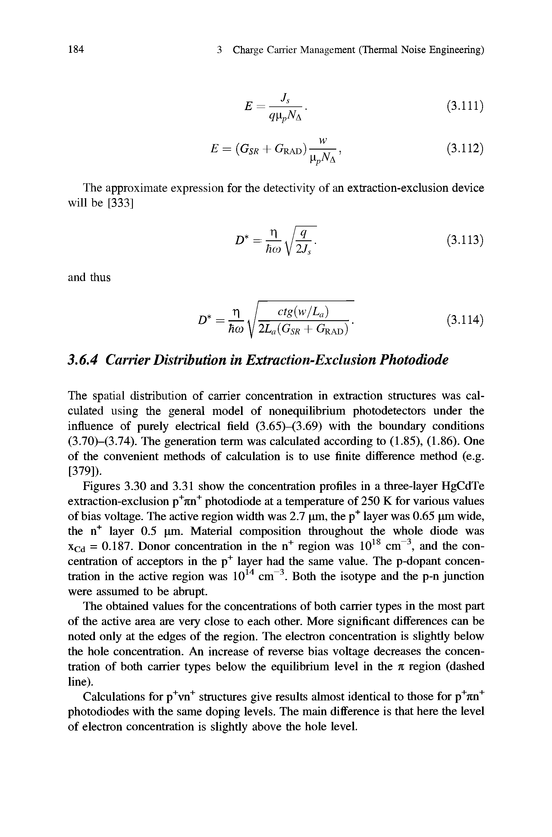 Figures 3.30 and 3.31 show the concentration profiles in a three-layer HgCdTe extraction-exclusion p jin photodiode at a temperature of 250 K for various values of bias voltage. The active region width was 2.7 pm, the p" layer was 0.65 pm wide, the n" layer 0.5 pm. Material composition throughout the whole diode was Xcd = 0.187. Donor concentration in the n" region was lO cm, and the concentration of acceptors in the p layer had the same value. The p-dopant concentration in the active region was 10 " cm . Both the isotype and the p-n junction were assumed to be abrupt.