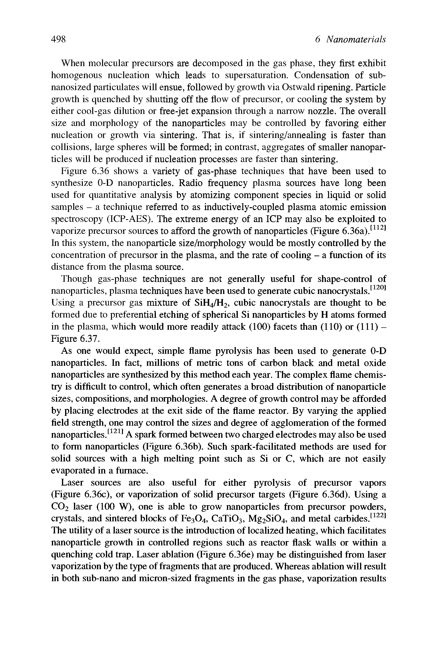 Figure 6.36 shows a variety of gas-phase techniques that have been used to synthesize 0-D nanoparticles. Radio frequency plasma sources have long been used for quantitative analysis by atomizing component species in liquid or solid samples - a technique referred to as inductively-coupled plasma atomic emission spectroscopy (ICP-AES). The extreme energy of an ICP may also be exploited to vaporize precursor sources to afford the growth of nanoparticles (Figure 6.36a). In this system, the nanoparticle size/morphology would be mostly controlled by the concentration of precursor in the plasma, and the rate of cooling - a function of its distance from the plasma source.