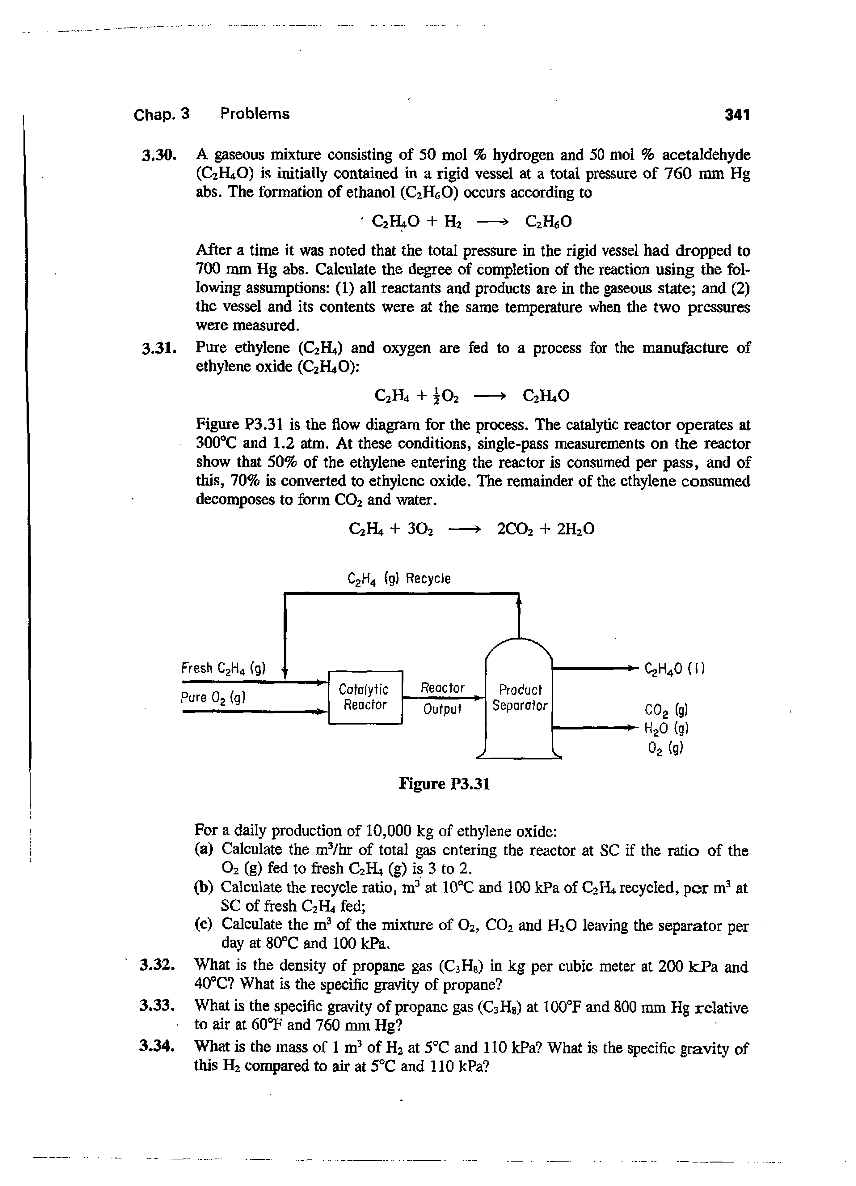 Figure P3.31 is the flow diagram for the process. The catalytic reactor operates at 300 C and 1.2 atm. At these conditions, single-pass measurements on the reactor show that 50% of the ethylene entering the reactor is consumed per pass, and of this, 70% is converted to ethylene oxide. The remainder of the ethylene consumed decomposes to form CO2 and water.