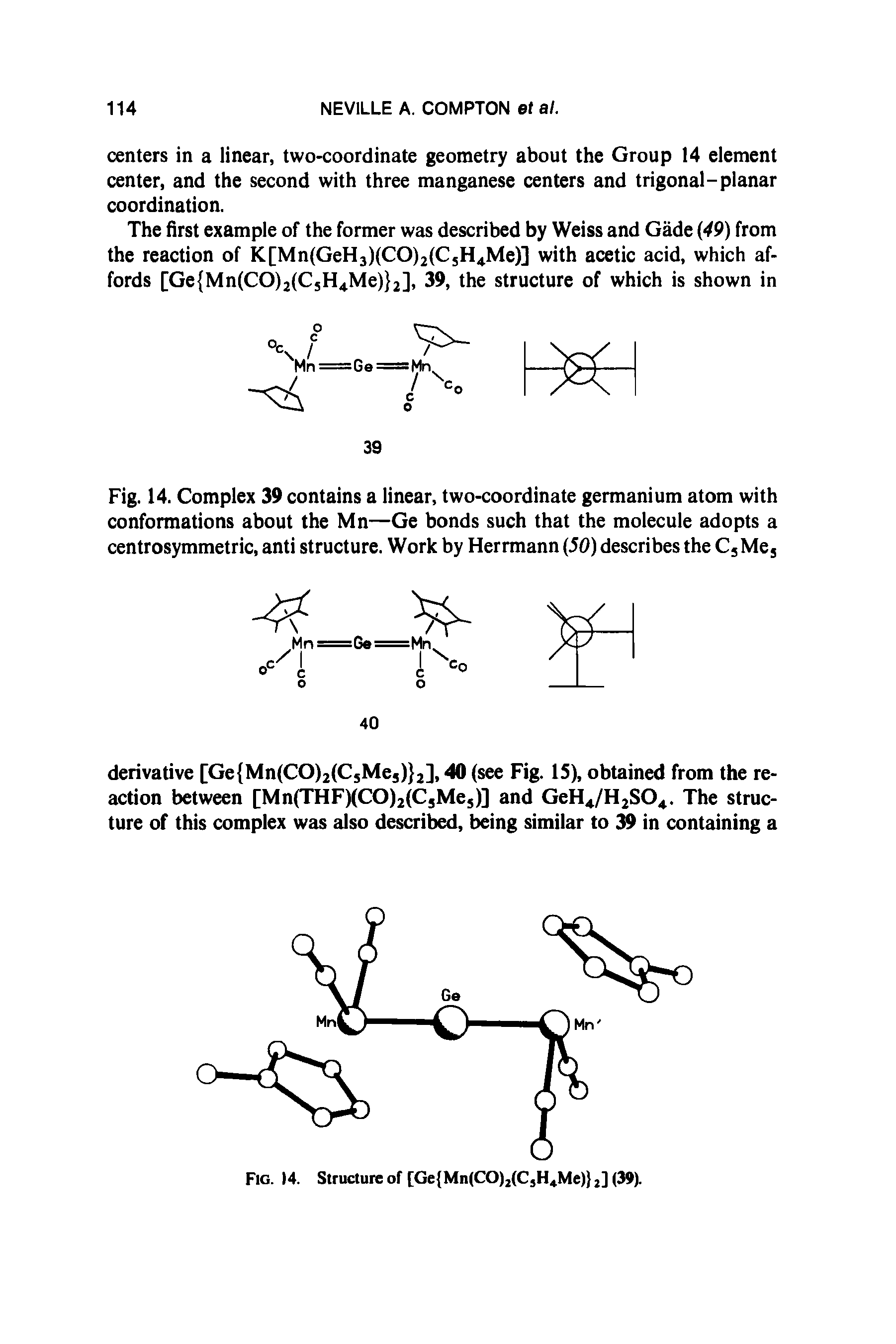 Fig. 14. Complex 39 contains a linear, two-coordinate germanium atom with conformations about the Mn—Ge bonds such that the molecule adopts a centrosymmetric, anti structure. Work by Herrmann (50) describes the C5Me5...