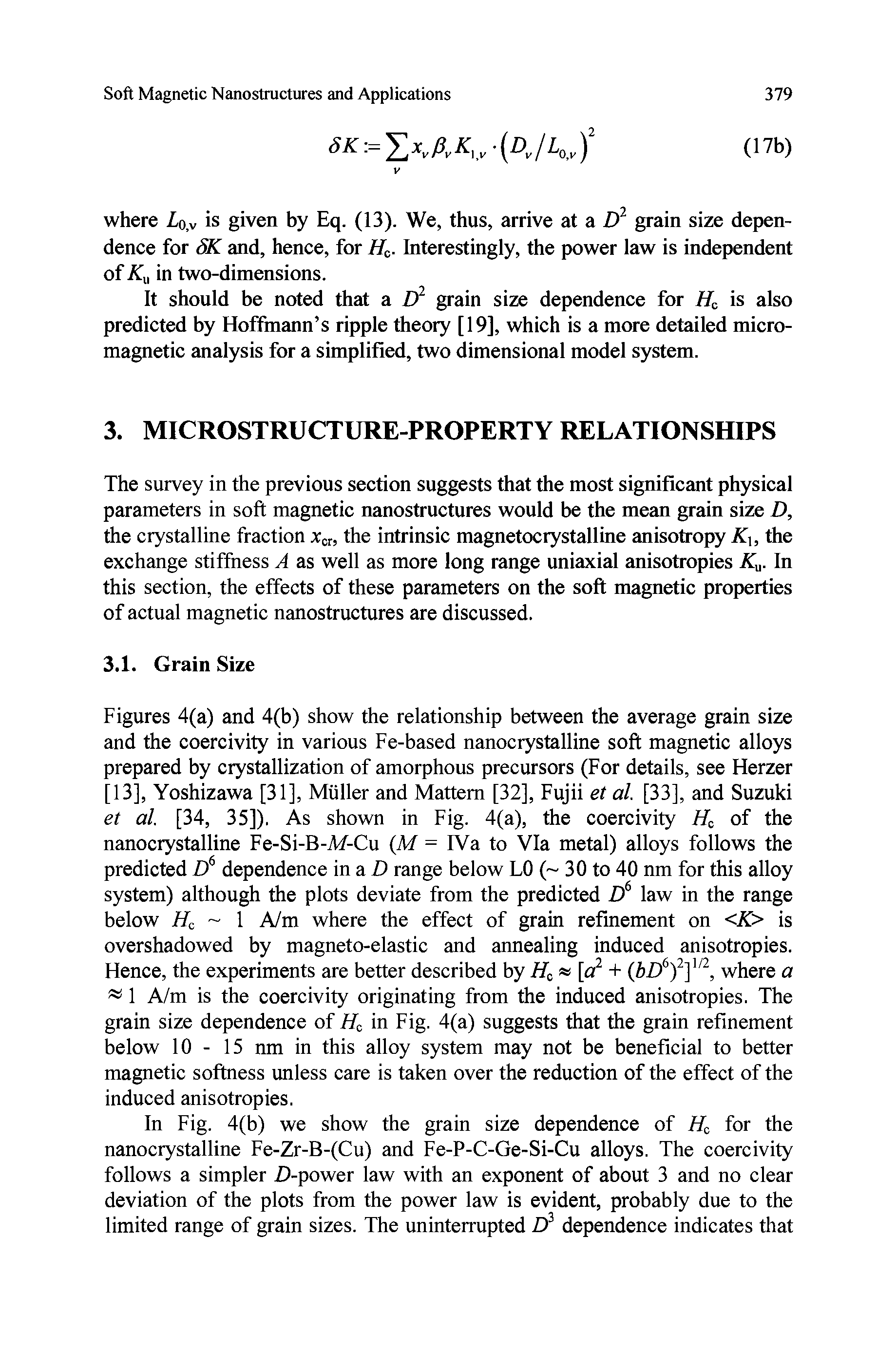 Figures 4(a) and 4(b) show the relationship between the average grain size and the coercivity in various Fe-based nanocrystalline soft magnetic alloys prepared by crystallization of amorphous precursors (For details, see Herzer [13], Yoshizawa [31], Muller and Mattem [32], Fujii et al. [33], and Suzuki et al. [34, 35]). As shown in Fig. 4(a), the coercivity Ha of the nanocrystalline Fe-Si-B-M-Cu (M = IVa to Via metal) alloys follows the predicted D6 dependence in a D range below LO ( 30 to 40 nm for this alloy system) although the plots deviate from the predicted D6 law in the range below H0 1 A/m where the effect of grain refinement on <K> is overshadowed by magneto-elastic and annealing induced anisotropies. Hence, the experiments are better described by Hc [a2 + where a...