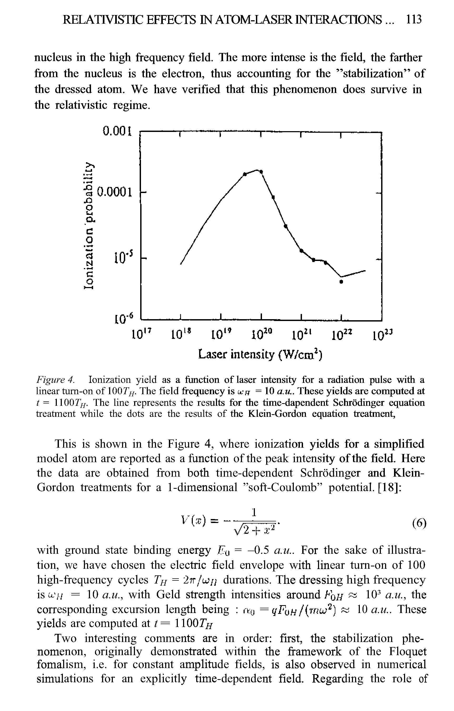 Figure 4. Ionization yield as a function of laser intensity for a radiation pulse with a linear tum-on of 1007 //. The field frequency is an = 10 a.u.. These yields are computed at t = 11007 //. The line represents the results for the time-dapendent Schrodinger equation treatment while the dots are the results of the Klein-Gordon equation treatment,...