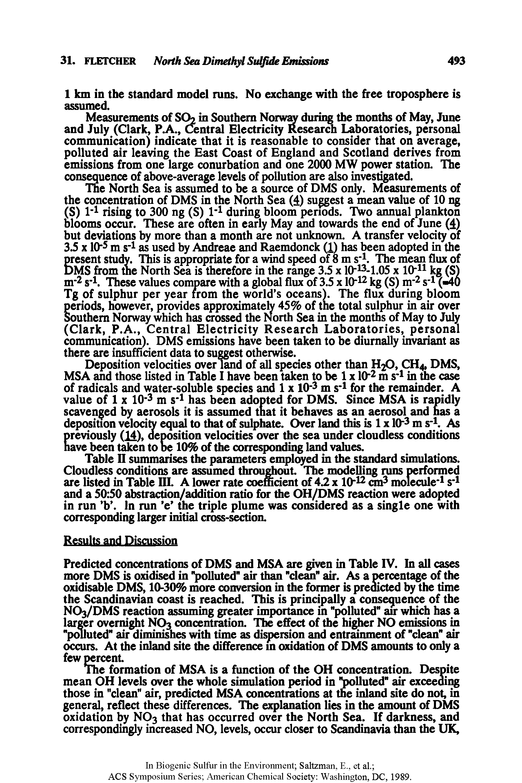 Table II summarises the parameters employed in the standard simulations. Cloudless conditions are assumed throughout. The modelling runs performed are listed in Table III. A lower rate coefficient of 4.2 x 10 n cm3 molecule 1 s 1 and a 50 50 abstraction/addition ratio for the OH/DMS reaction were adopted in run b . In run e the triple plume was considered as a single one with corresponding larger initial cross-section.