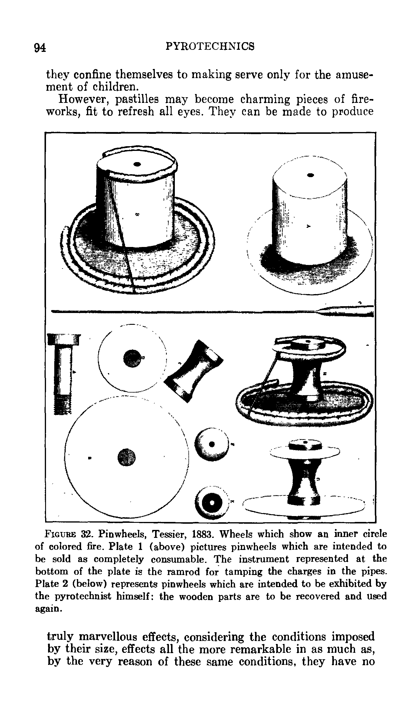 Figure 32. Pinwheels, Tessier, 1883. Wheels which show an inner circle of colored fire. Plate 1 (above) pictures pinwheels which are intended to be sold as completely consumable. The instrument represented at the bottom of the plate is the ramrod for tamping the charges in the pipes. Plate 2 (below) represents pinwheels which are intended to be exhibited by the pyrotechnist himself the wooden parts are to be recovered and used again.