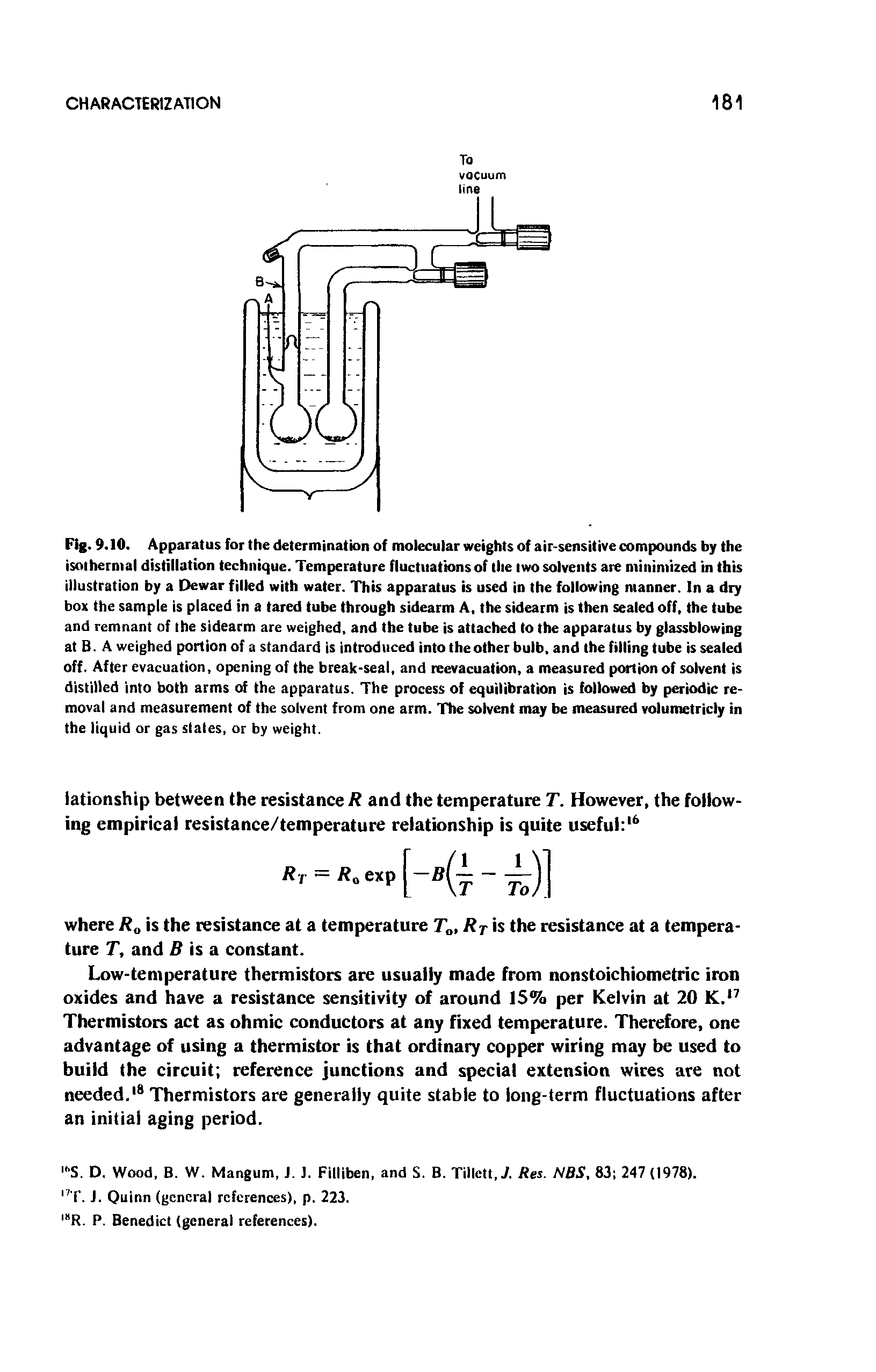 Fig. 9.10. Apparatus for the determination of molecular weights of air-sensitive compounds by the isothermal distillation technique. Temperature fluctuations of the two solvents are minimized in this illustration by a Dewar filled with water. This apparatus is used in the following manner. In a dry box the sample is placed in a tared tube through sidearm A, the sidearm is then sealed off, the tube and remnant of the sidearm are weighed, and the tube is attached to the apparatus by glassblowing at B. A weighed portion of a standard is introduced into the other bulb, and the filling tube is sealed off. After evacuation, opening of the break-seal, and reevacuation, a measured portion of solvent is distilled into both arms of the apparatus. The process of equilibration is followed by periodic removal and measurement of the solvent from one arm. The solvent may be measured volumetricly in the liquid or gas stales, or by weight.