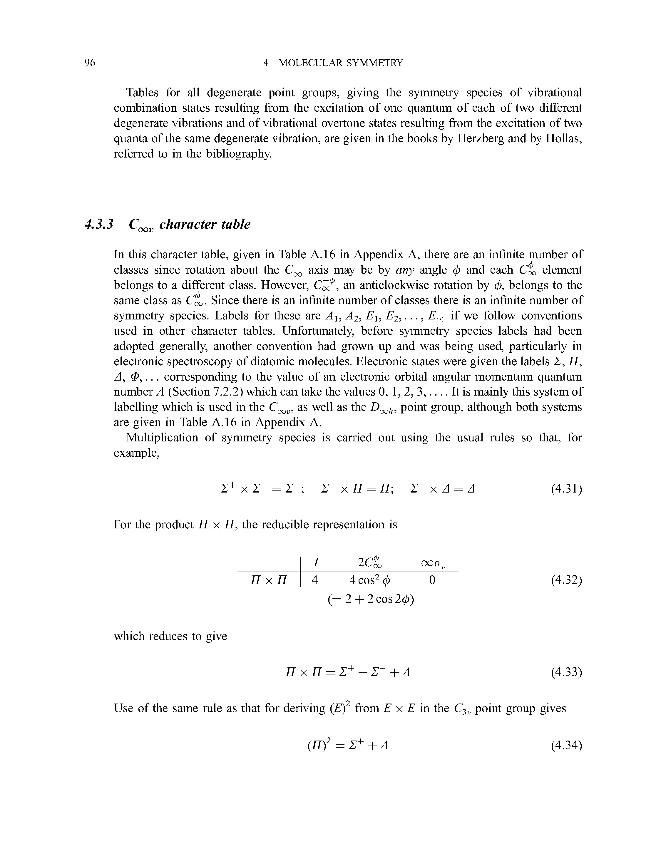 Tables for all degenerate point groups, giving the symmetry species of vibrational combination states resulting from the excitation of one quantum of each of two different degenerate vibrations and of vibrational overtone states resulting from the excitation of two quanta of the same degenerate vibration, are given in the books by Herzberg and by Hollas, referred to in the bibliography.