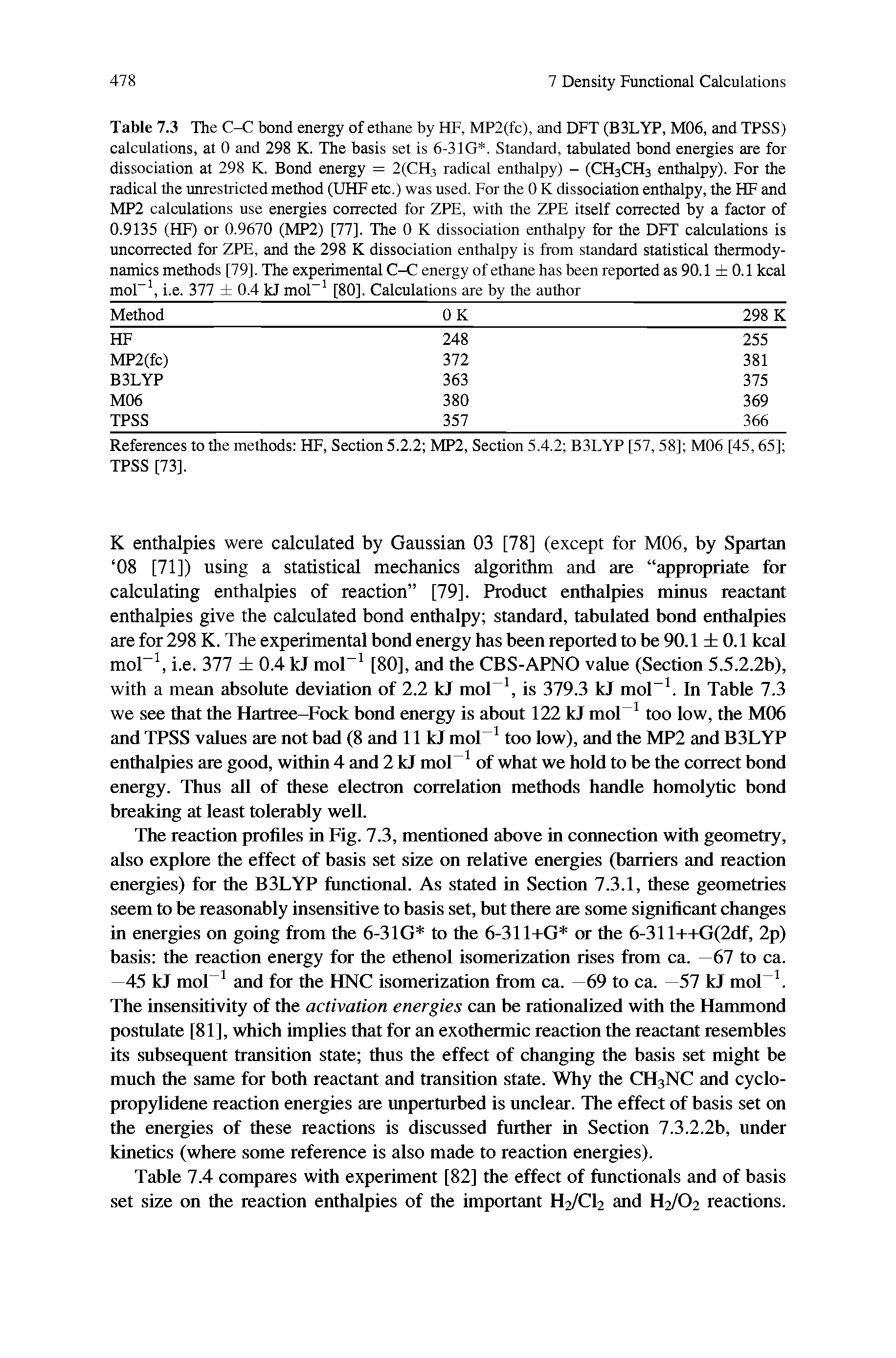 Table 7.3 The C-C bond energy of ethane by HF, MP2(fc), and DFT (B3LYP, M06, and TPSS) calculations, at 0 and 298 K. The basis set is 6-31G. Standard, tabulated bond energies are for dissociation at 298 K. Bond energy = 2(CH3 radical enthalpy) - (CH3CH3 enthalpy). For the radical the unrestricted method (UHF etc.) was used. For the 0 K dissociation enthalpy, the HF and MP2 calculations use energies corrected for ZPE, with the ZPE itself corrected by a factor of 0.9135 (HF) or 0.9670 (MP2) [77]. The 0 K dissociation enthalpy for the DFT calculations is uncorrected for ZPE, and the 298 K dissociation enthalpy is from standard statistical thermodynamics methods [79]. The experimental C-C energy of ethane has been reported as 90.1 0.1 kcal mol-1, i.e. 377 0.4 kJ mol-1 [80]. Calculations are by the author...