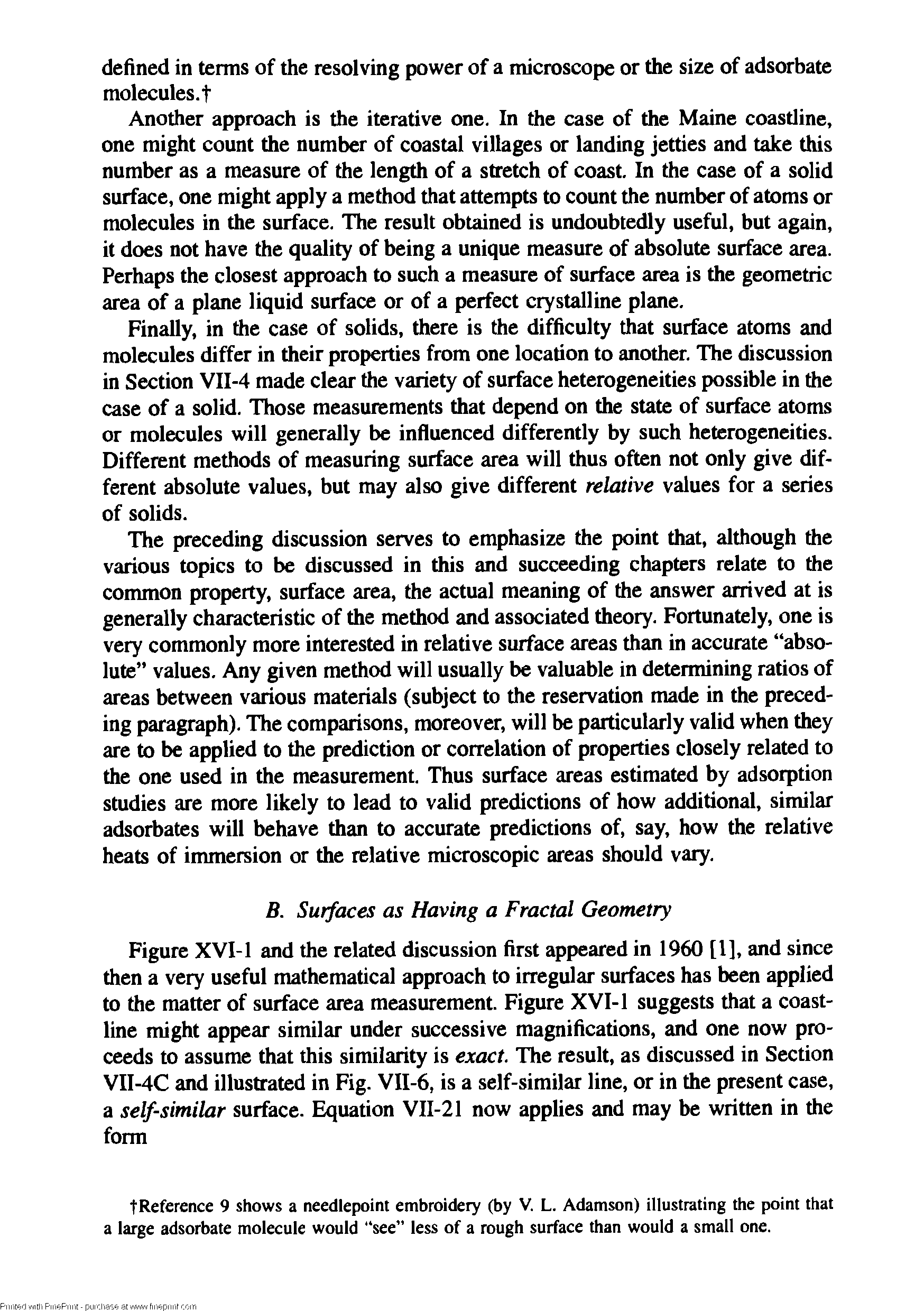 Figure XVI-1 and the related discussion first appeared in 1960 [1], and since then a very useful mathematical approach to irregular surfaces has been applied to the matter of surface area measurement. Figure XVI-1 suggests that a coastline might appear similar under successive magnifications, and one now proceeds to assume that this similarity is exact. The result, as discussed in Section VII-4C and illustrated in Fig. VII-6, is a self-similar line, or in the present case, a self-similar surface. Equation VII-21 now applies and may be written in the form...