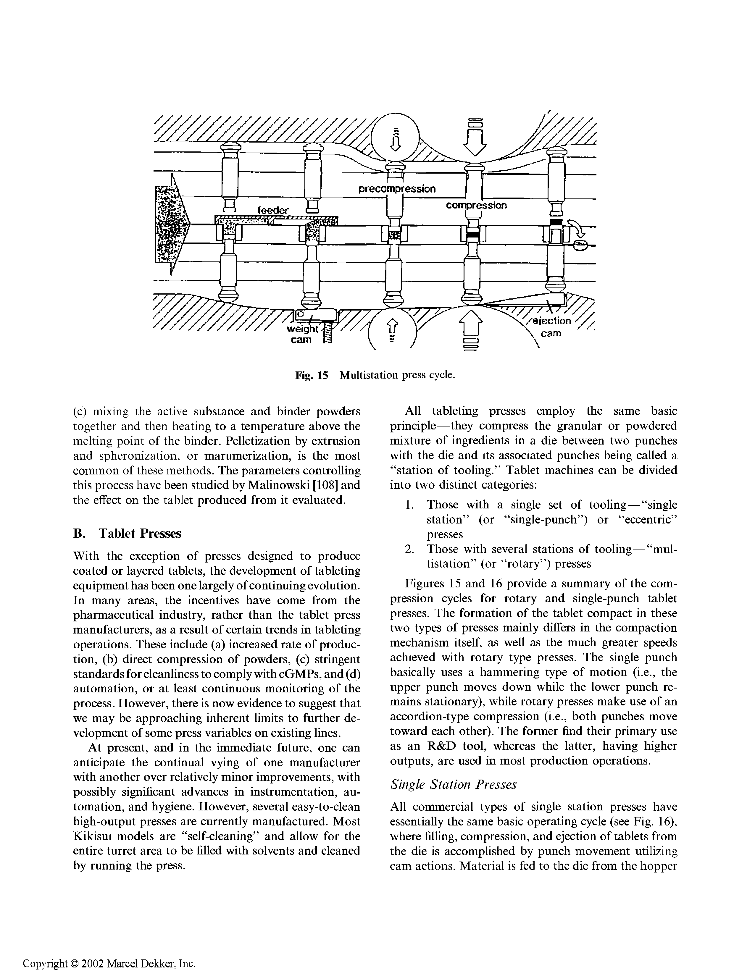 Figures 15 and 16 provide a summary of the compression cycles for rotary and single-punch tablet presses. The formation of the tablet compact in these two types of presses mainly differs in the compaction mechanism itself, as well as the much greater speeds achieved with rotary type presses. The single punch basically uses a hammering type of motion (i.e., the upper punch moves down while the lower punch remains stationary), while rotary presses make use of an accordion-type compression (i.e., both punches move toward each other). The former find their primary use as an R D tool, whereas the latter, having higher outputs, are used in most production operations.