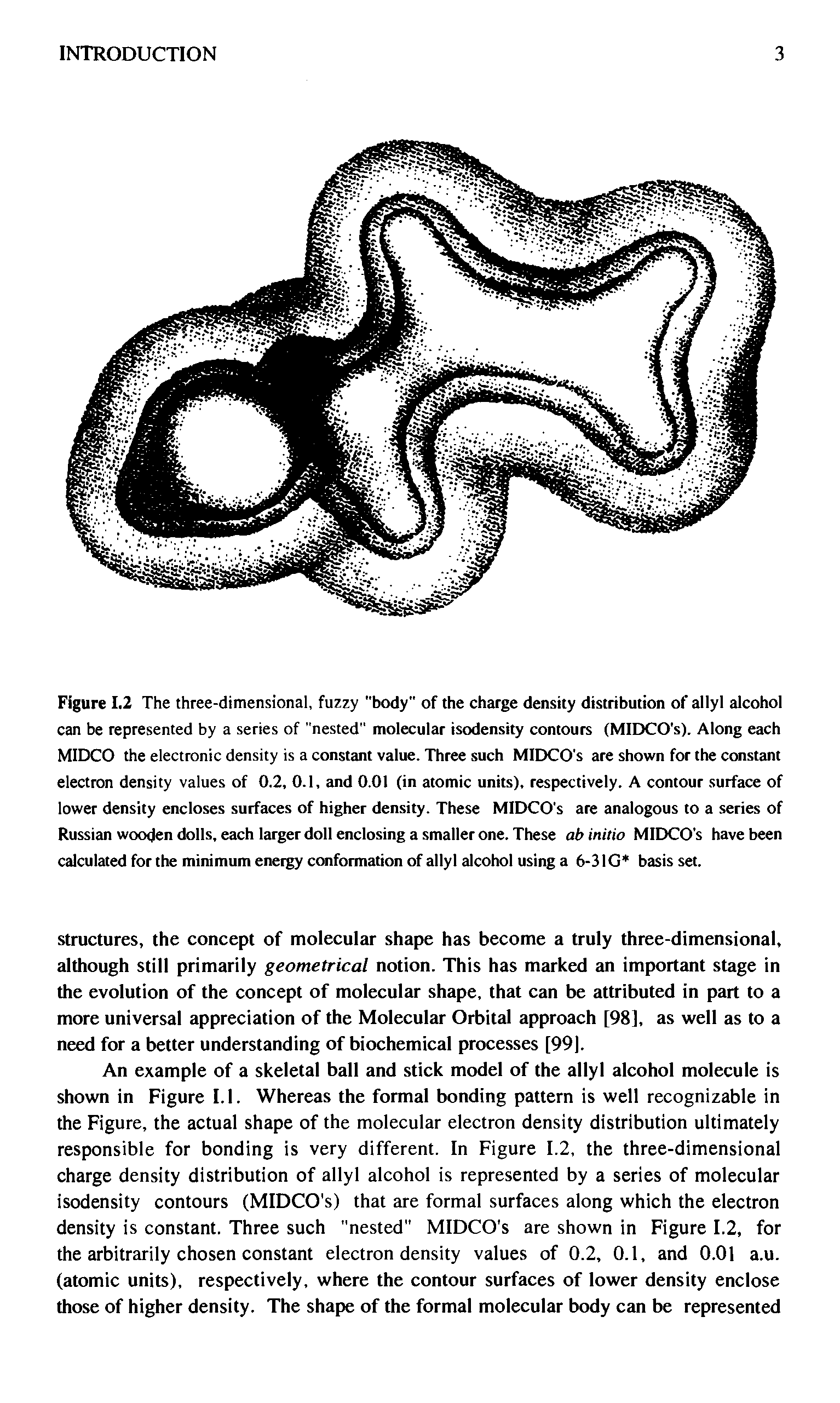 Figure 1.2 The three-dimensional, fuzzy "body" of the charge density distribution of allyl alcohol can be represented by a series of "nested" molecular isodensity contours (MIDCO s). Along each MIDCO the electronic density is a constant value. Three such MIDCO s are shown for the constant electron density values of 0.2, 0.1, and 0.01 (in atomic units), respectively. A contour surface of lower density encloses surfaces of higher density. These MIDCO s are analogous to a series of Russian wooden dolls, each larger doll enclosing a smaller one. These ab initio MIDCO s have been calculated for the minimum energy conformation of allyl alcohol using a 6-31C basis set.