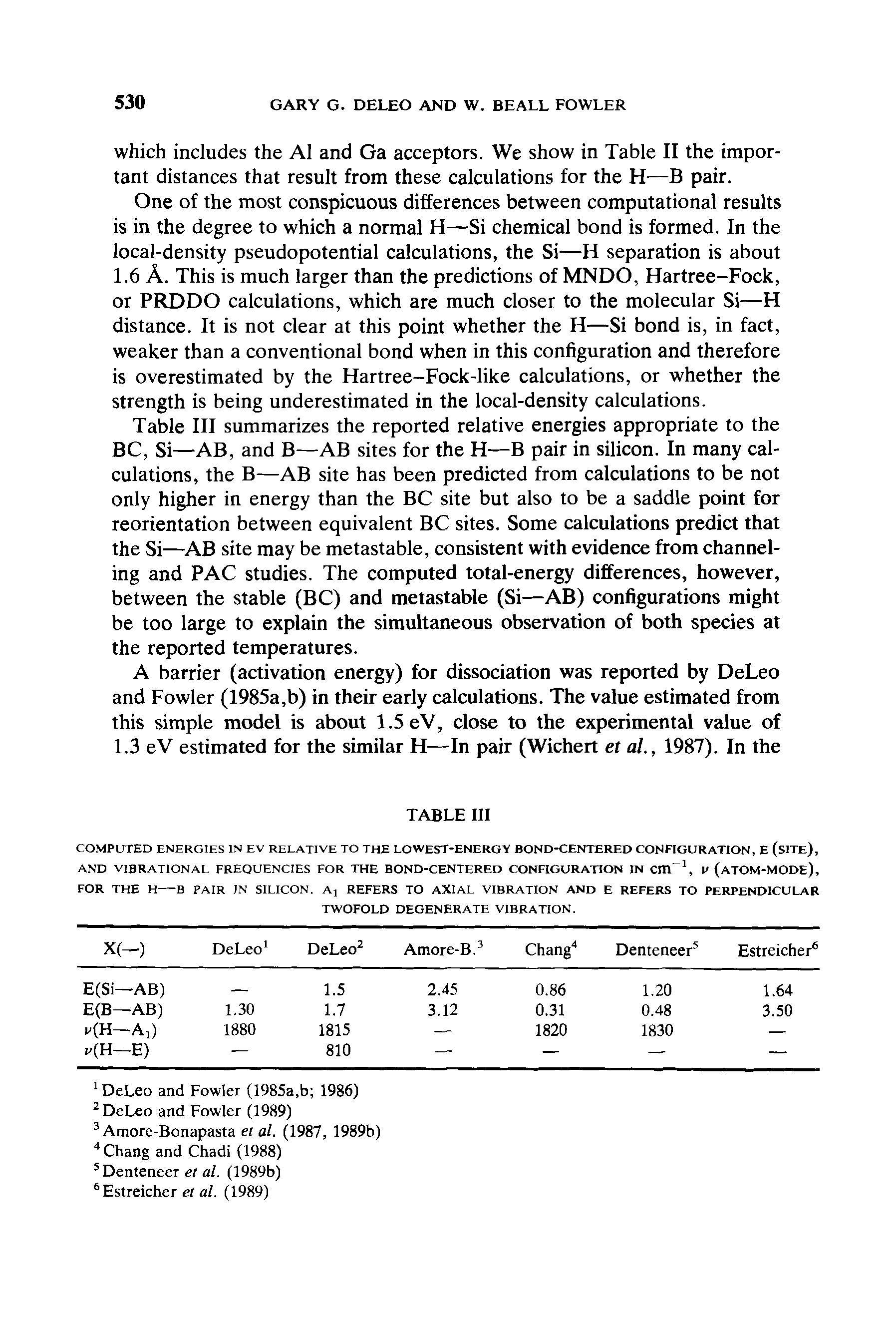 Table III summarizes the reported relative energies appropriate to the BC, Si—AB, and B—AB sites for the H—B pair in silicon. In many calculations, the B—AB site has been predicted from calculations to be not only higher in energy than the BC site but also to be a saddle point for reorientation between equivalent BC sites. Some calculations predict that the Si—AB site may be metastable, consistent with evidence from channeling and PAC studies. The computed total-energy differences, however, between the stable (BC) and metastable (Si—AB) configurations might be too large to explain the simultaneous observation of both species at the reported temperatures.