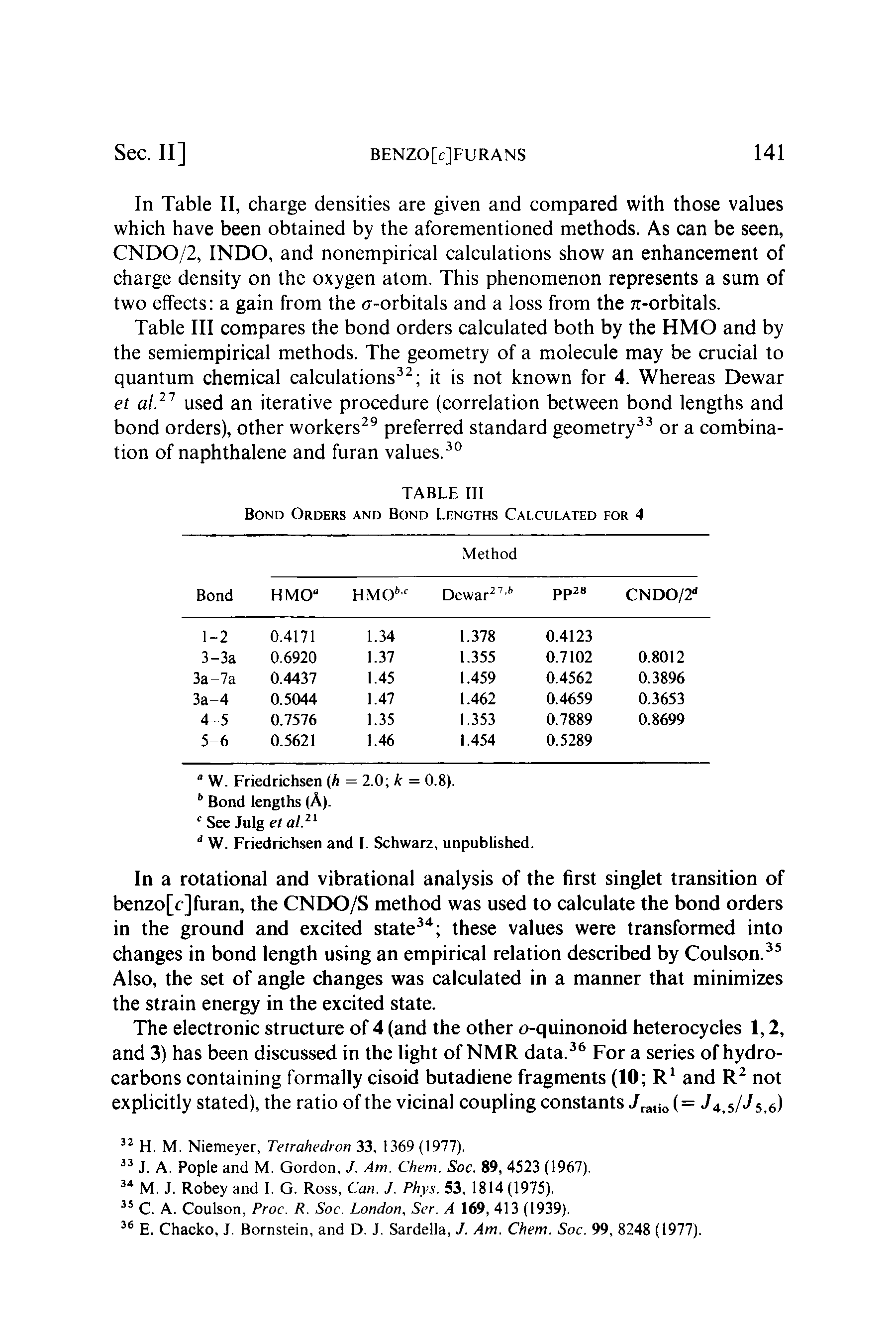 Table III compares the bond orders calculated both by the HMO and by the semiempirical methods. The geometry of a molecule may be crucial to quantum chemical calculations it is not known for 4. Whereas Dewar et used an iterative procedure (correlation between bond lengths and bond orders), other workers preferred standard geometry or a combination of naphthalene and furan values. ...