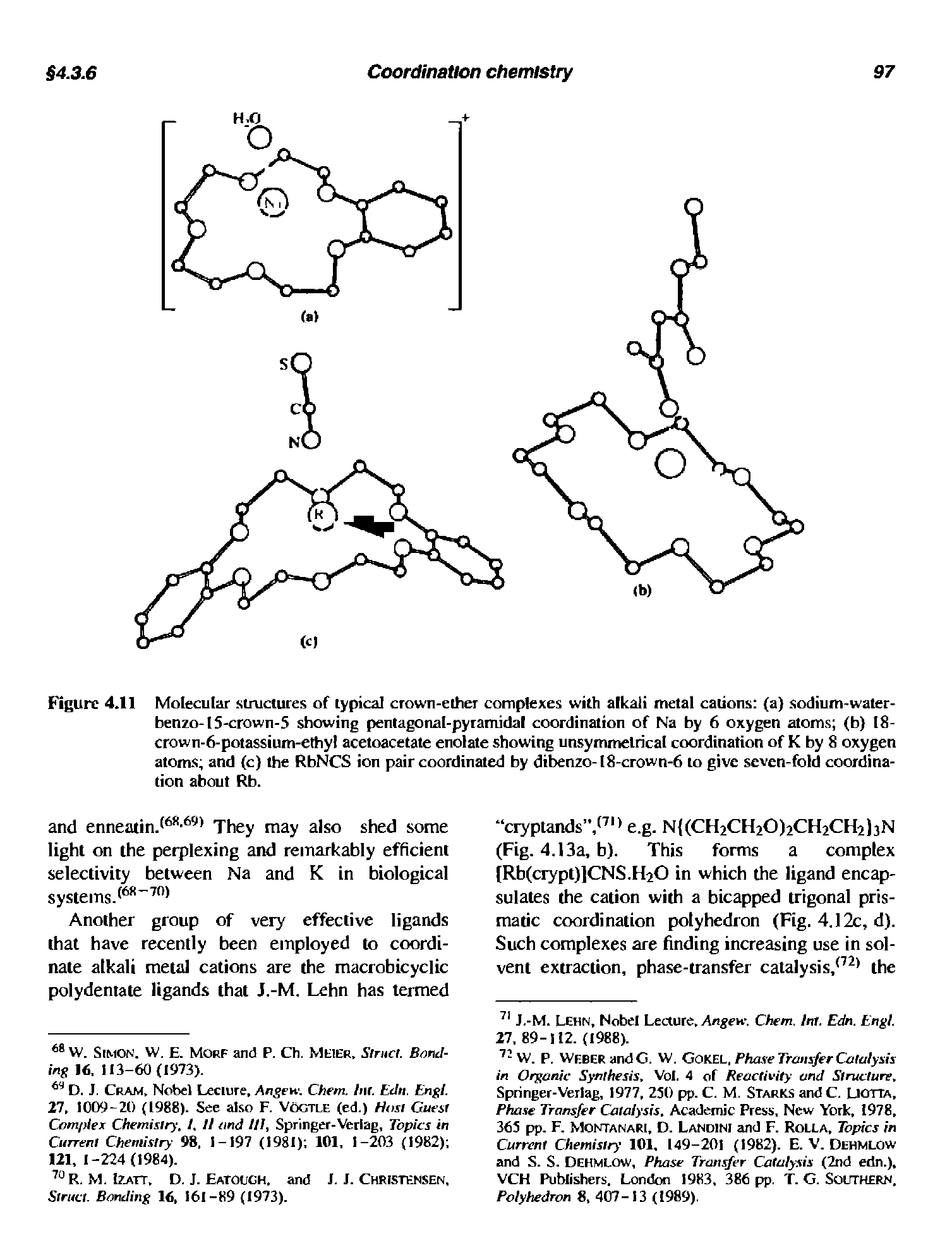 Figure 4.11 Molecular structures of typical crown-ether complexes with alkali metal cations (a) sodium-water-benzo-I5-crown-5 showing pentagonal-pyramidal coordination of Na by 6 oxygen atoms (b) 18-crown-6-potassium-ethyl acetoacetate enolate showing unsymmelrical coordination of K by 8 oxygen atoms and (c) the RbNCS ion pair coordinated by dibenzo-I8-crown-6 to give seven-fold coordination about Rb.