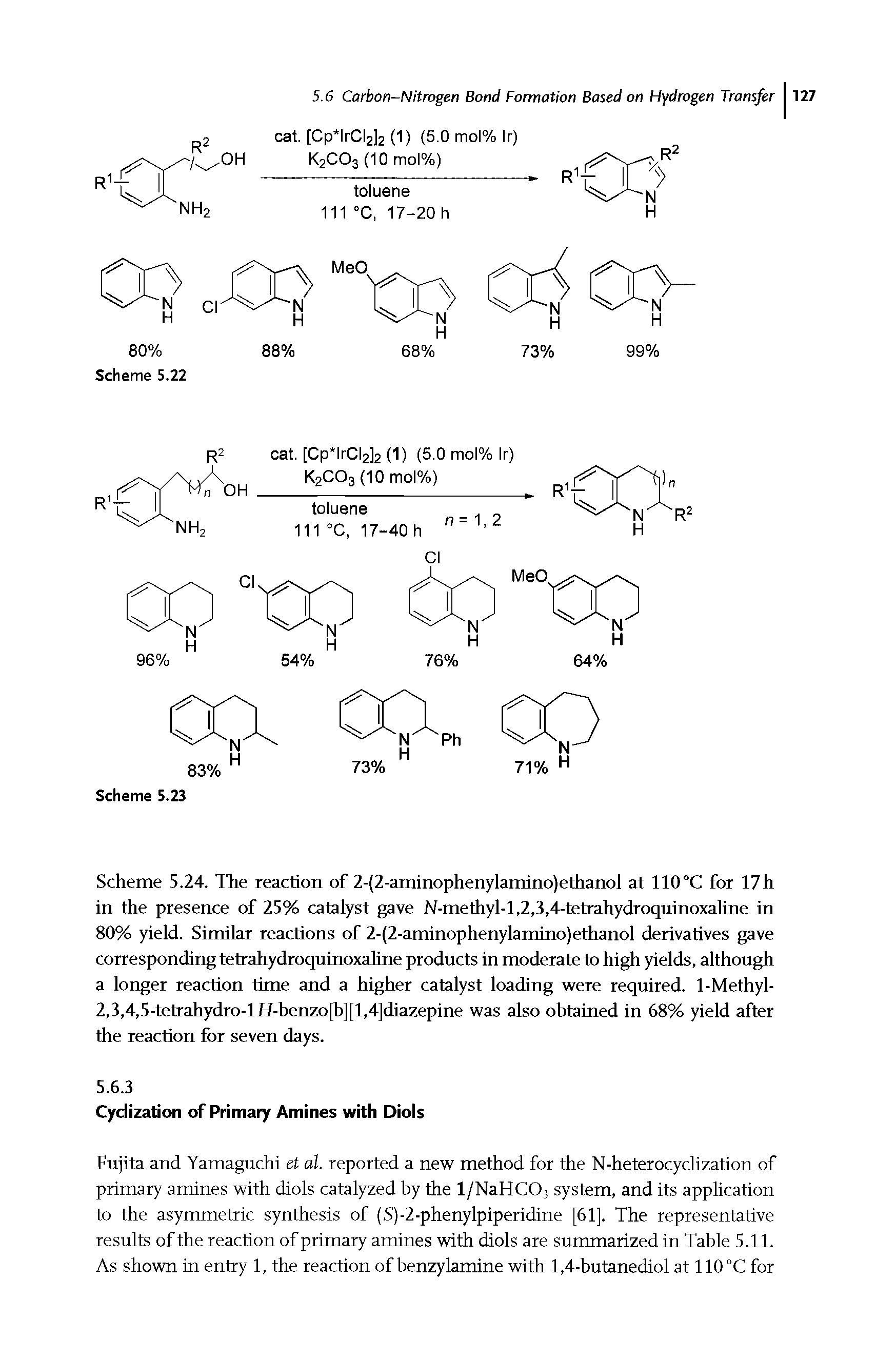 Scheme 5.24. The reaction of 2-(2-aminophenylamino)ethanol at 110°C for 17h in the presence of 25% catalyst gave N-methyl-l,2,3,4-tetrahydroquinoxaUne in 80% yield. Similar reactions of 2-(2-aminophenylamino)ethanol derivatives gave corresponding tetrahydroquinoxaUne products in moderate to high yields, although a longer reaction time and a higher catalyst loading were required. 1-Methyl-2,3,4,5-tetrahydro-lH-benzo[b][l,4]diazepine was also obtained in 68% yield after the reaction for seven days.