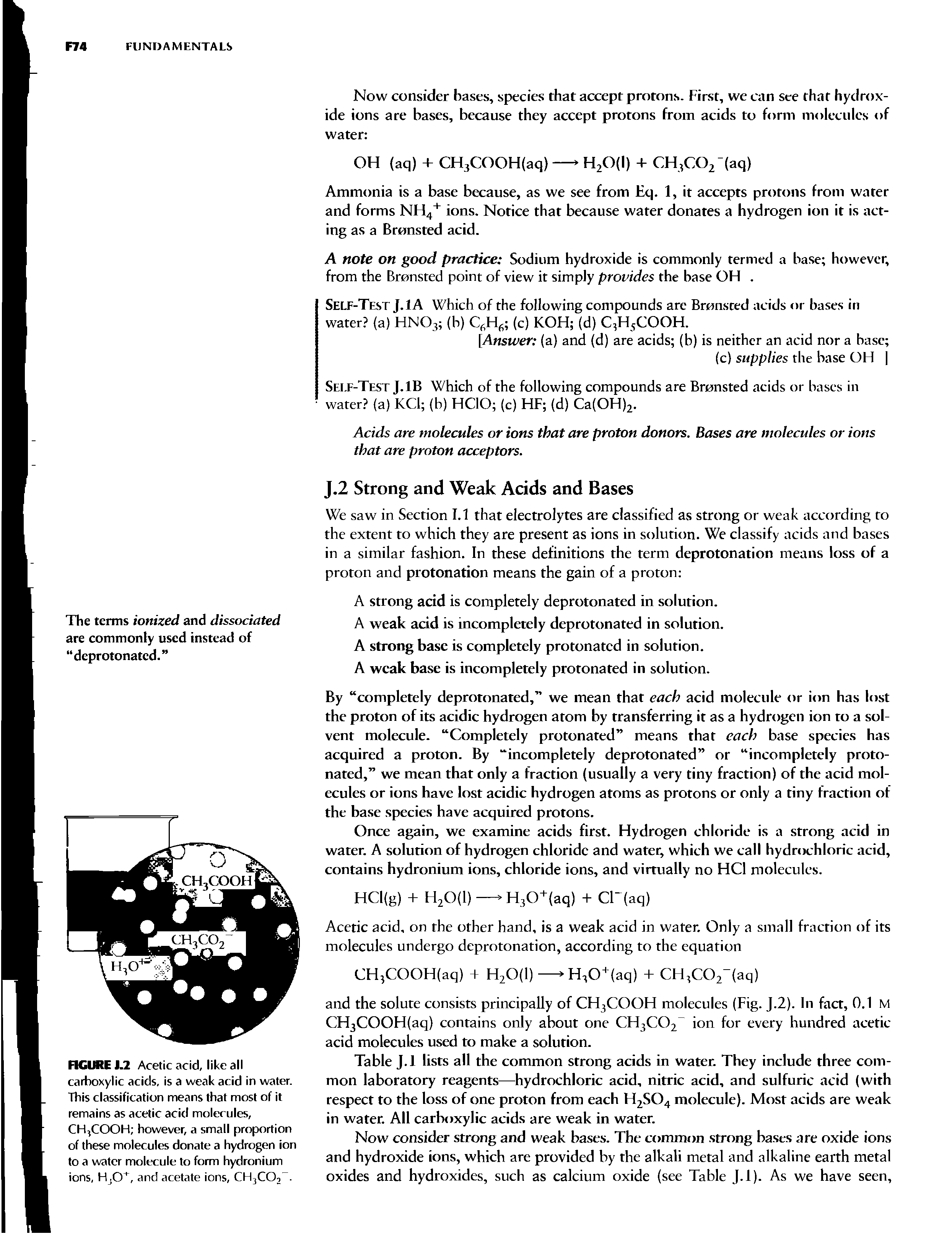 Table J.l lists all the common strong acids in water. They include three common laboratory reagents—hydrochloric acid, nitric acid, and sulfuric acid (with respect to the loss of one proton from each H2S04 molecule). Most acids are weak in water. All carboxylic acids are weak in water.