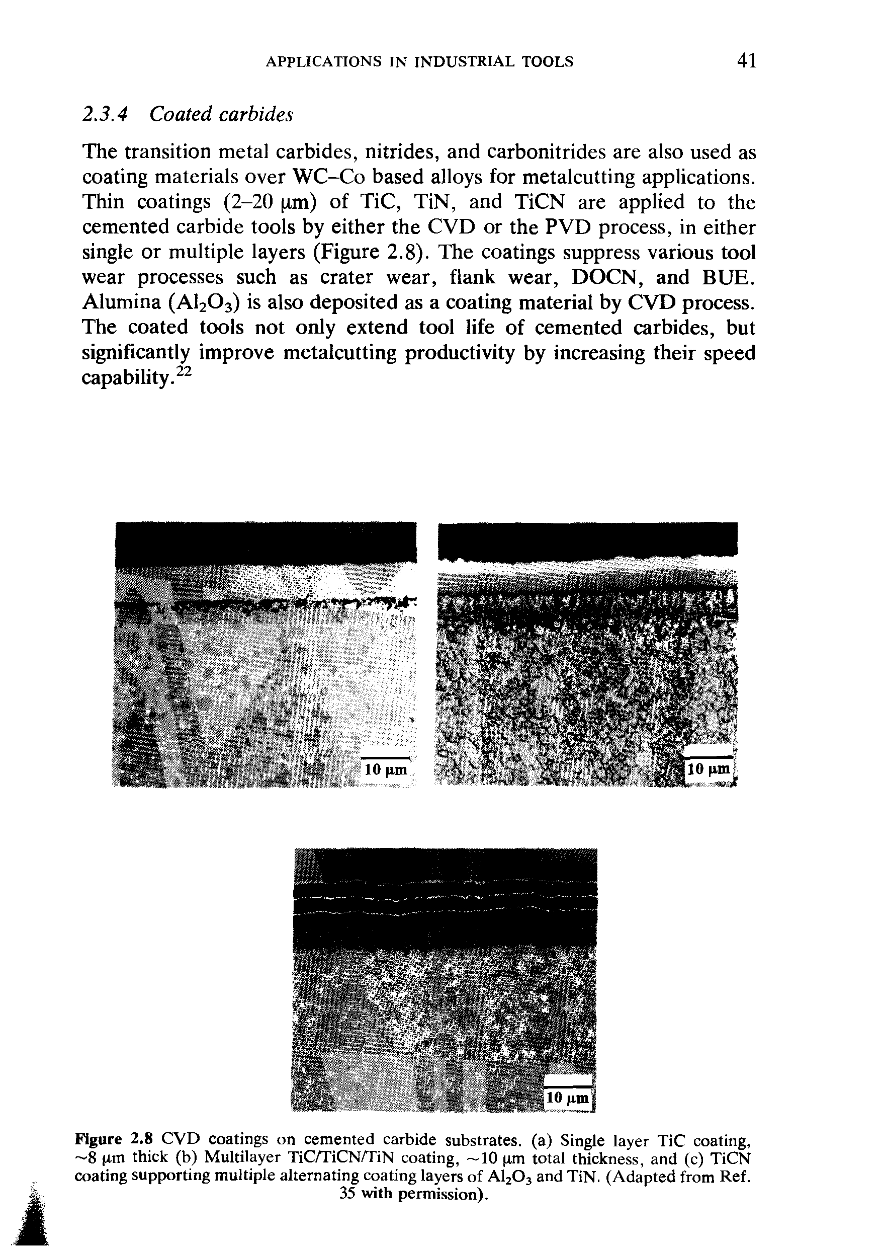Figure 2.8 CVD coatings on cemented carbide substrates, (a) Single layer TiC coating, 8 pm thick (b) Multilayer TiC/TiCN/TiN coating, —10 xm total thickness, and (c) TiCN coating supporting multiple alternating coating layers of A1203 and TiN. (Adapted from Ref.
