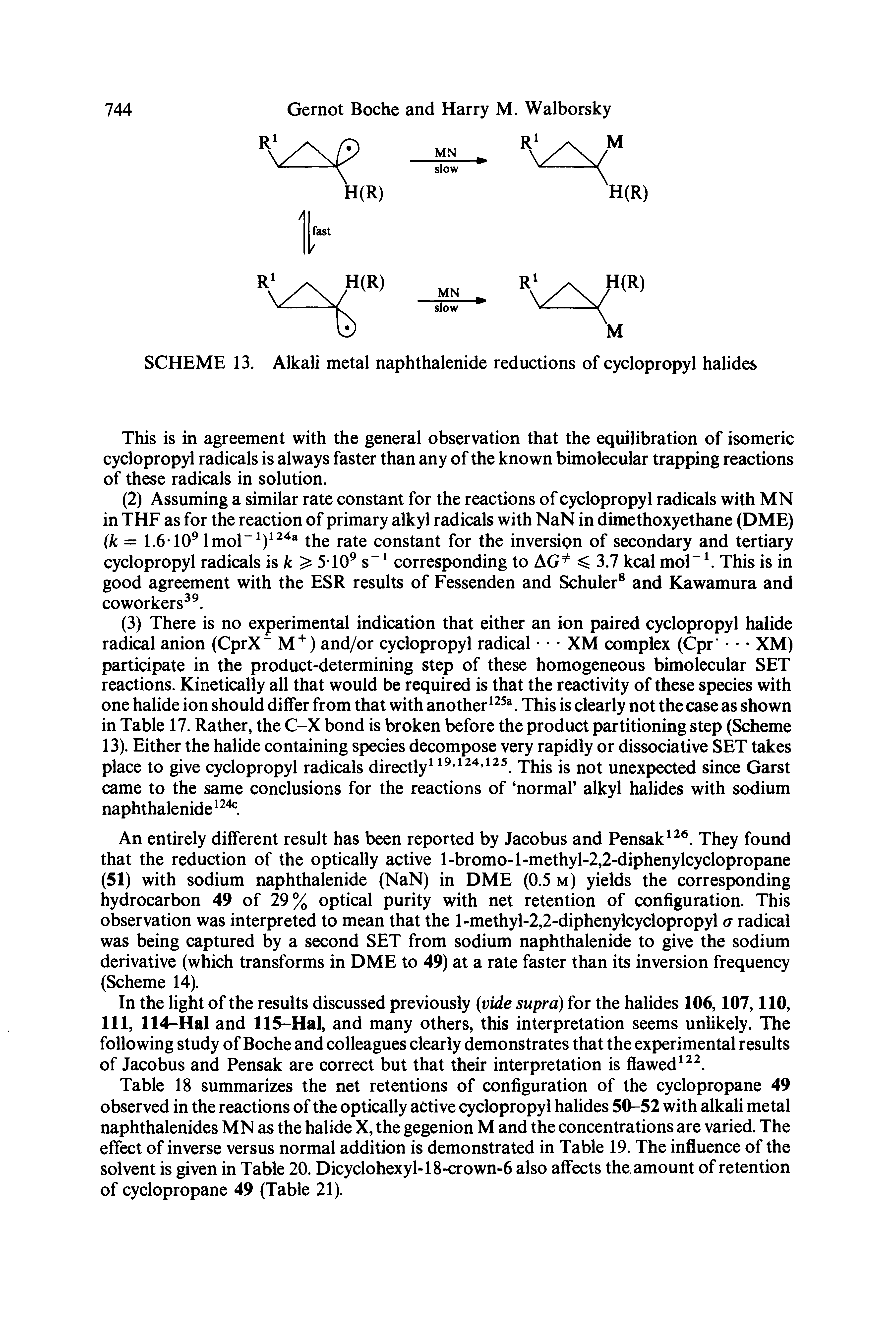 Table 18 summarizes the net retentions of configuration of the cyclopropane 49 observed in the reactions of the optically active cyclopropyl halides 5(1-52 with alkali metal naphthalenides MN as the halide X, the gegenion M and the concentrations are varied. The effect of inverse versus normal addition is demonstrated in Table 19. The influence of the solvent is given in Table 20. Dicyclohexyl-18-crown-6 also affects the. amount of retention of cyclopropane 49 (Table 21).