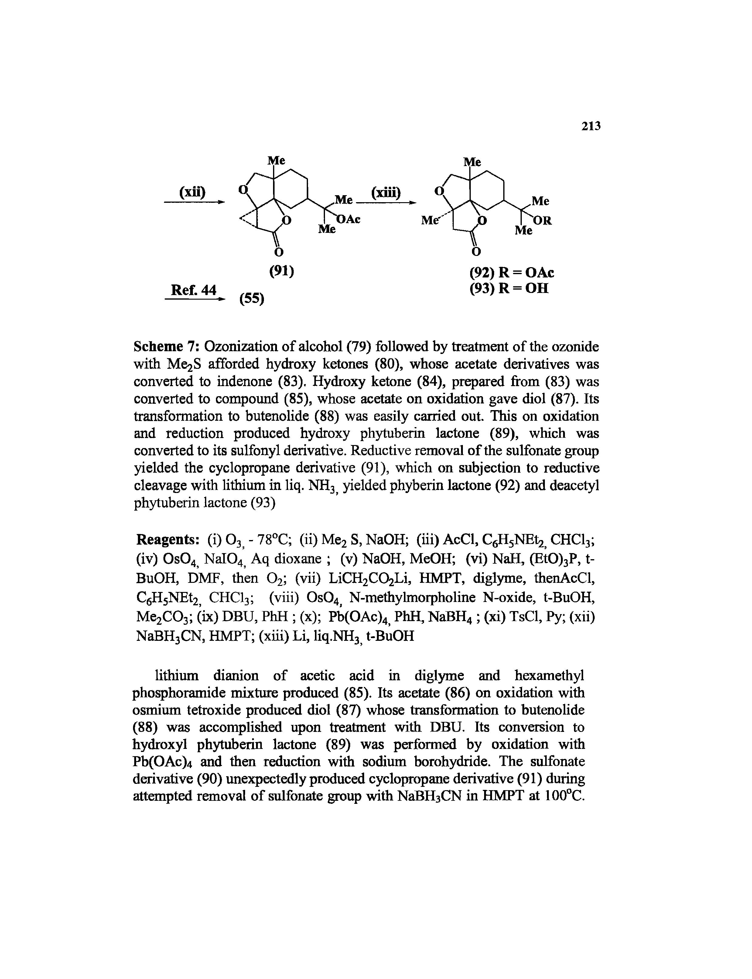 Scheme 7 Ozonization of alcohol (79) followed by treatment of the ozonide with Me2S afforded hydroxy ketones (80), whose acetate derivatives was converted to indenone (83). Hydroxy ketone (84), prepared from (83) was converted to compound (85), whose acetate on oxidation gave diol (87). Its transformation to butenolide (88) was easily carried out. This on oxidation and reduction produced hydroxy phytuberin lactone (89), which was converted to its sulfonyl derivative. Reductive removal of the sulfonate group yielded the cyclopropane derivative (91), which on subjection to reductive cleavage with lithium in liq. NH3 yielded phyberin lactone (92) and deacetyl phytuberin lactone (93)...