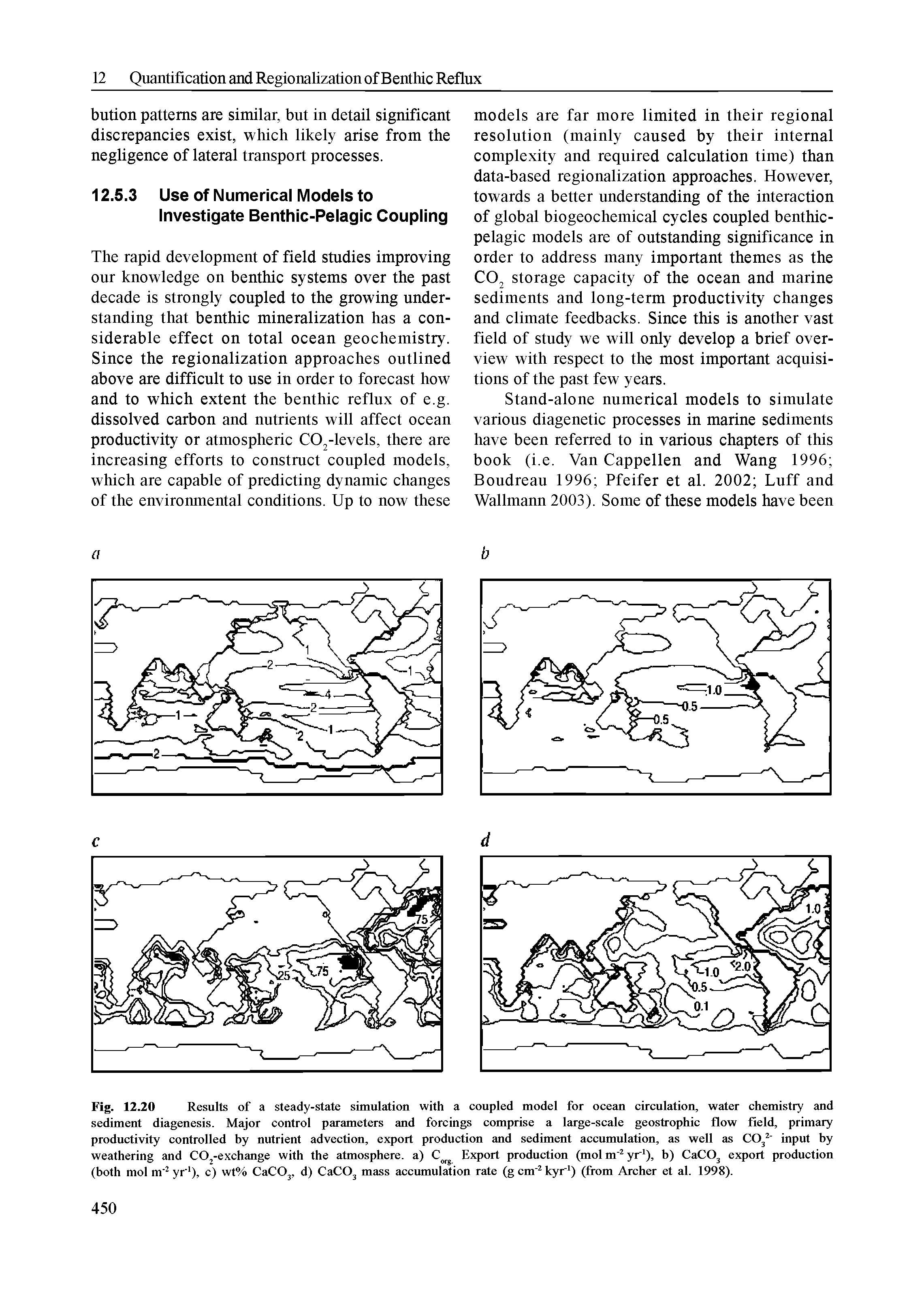 Fig. 12.20 Results of a steady-state simulation with a coupled model for ocean circulation, water chemistry and sediment diagenesis. Major control parameters and forcings comprise a large-scale geostrophic flow field, primary productivity controlled by nutrient advection, export production and sediment accumulation, as well as CO input by weathering and CO -exchange with the atmosphere, a) Export production (mol m yr ), b) CaCO export production (both mol m yr ), c) wt% CaCOj, d) CaCO mass accumulation rate (g cm kyr ) (from Archer et al. 1998).