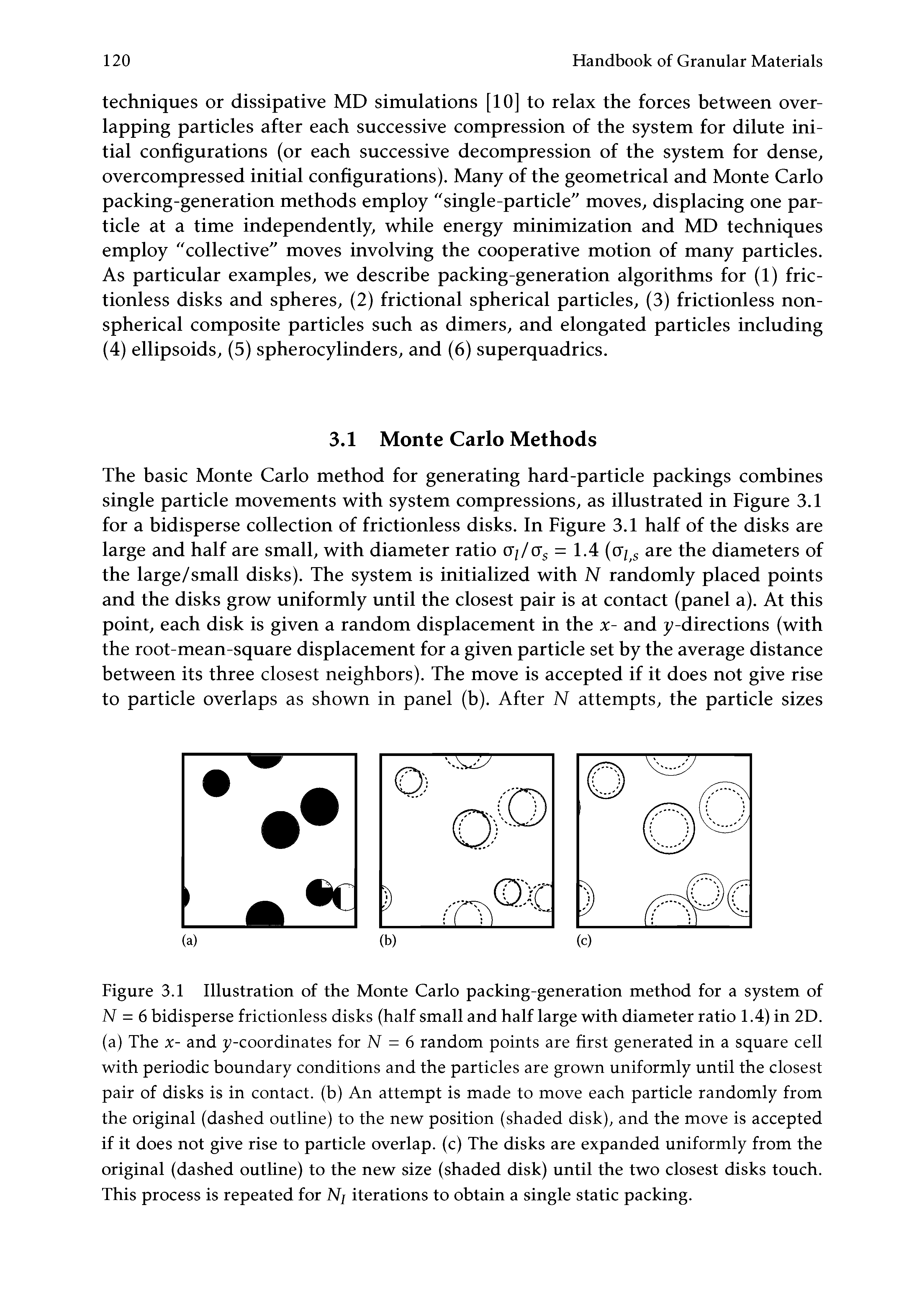 Figure 3.1 Illustration of the Monte Carlo packing-generation method for a system of N = 6 bidisperse frictionless disks (half small and half large with diameter ratio 1.4) in 2D. (a) The x- and y-coordinates for N = 6 random points are first generated in a square cell with periodic boundary conditions and the particles are grown uniformly until the closest pair of disks is in contact, (b) An attempt is made to move each particle randomly from the original (dashed outline) to the new position (shaded disk), and the move is accepted if it does not give rise to particle overlap, (c) The disks are expanded uniformly from the original (dashed outline) to the new size (shaded disk) until the two closest disks touch. This process is repeated for Nj iterations to obtain a single static packing.