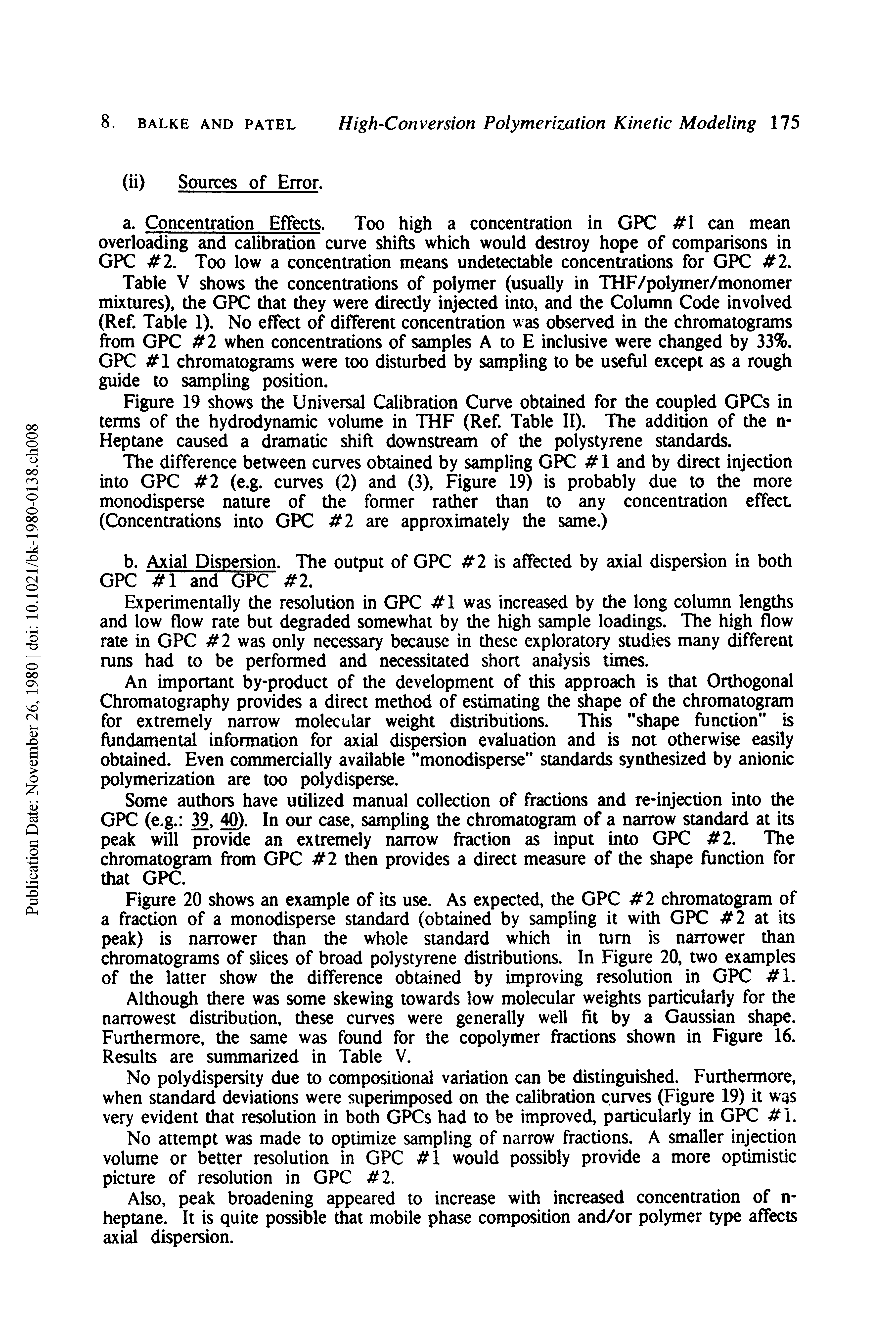 Table V shows the concentrations of polymer (usually in THF/polymer/monomer mixtures), the GPC that they were directly injected into, and the Column Code involved (Ref. Table 1). No effect of different concentration was observed in the chromatograms from GPC 2 when concentrations of samples A to E inclusive were changed by 33%. GPC 1 chromatograms were too disturbed by sampling to be useful except as a rough guide to sampling position.