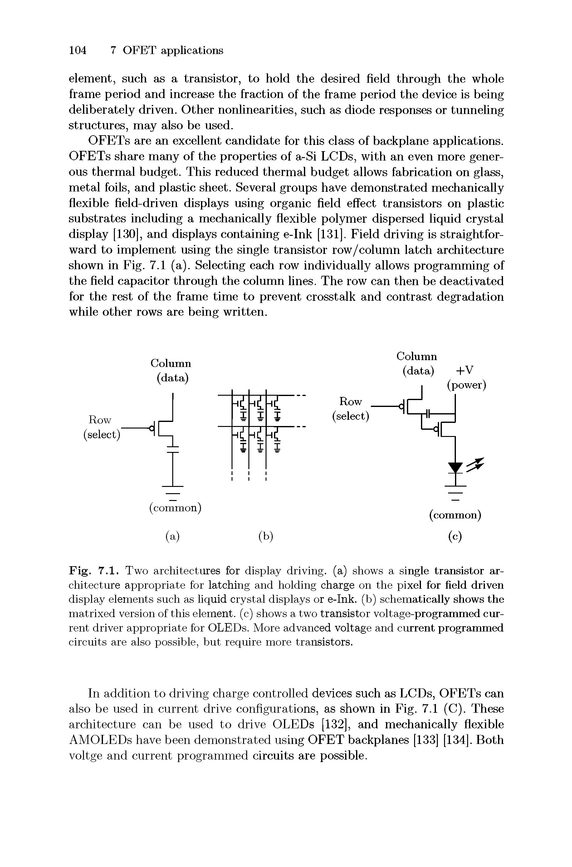 Fig. 7.1. Two architectures for display driving, (a) shows a single transistor architecture appropriate for latching and holding charge on the pixel for field driven display elements such as liquid crystal displays or e-Ink. (b) schematically shows the matrixed version of this element, (c) shows a two transistor voltage-programmed current driver appropriate for OLEDs. More advanced voltage and current programmed circuits are also possible, but require more transistors.