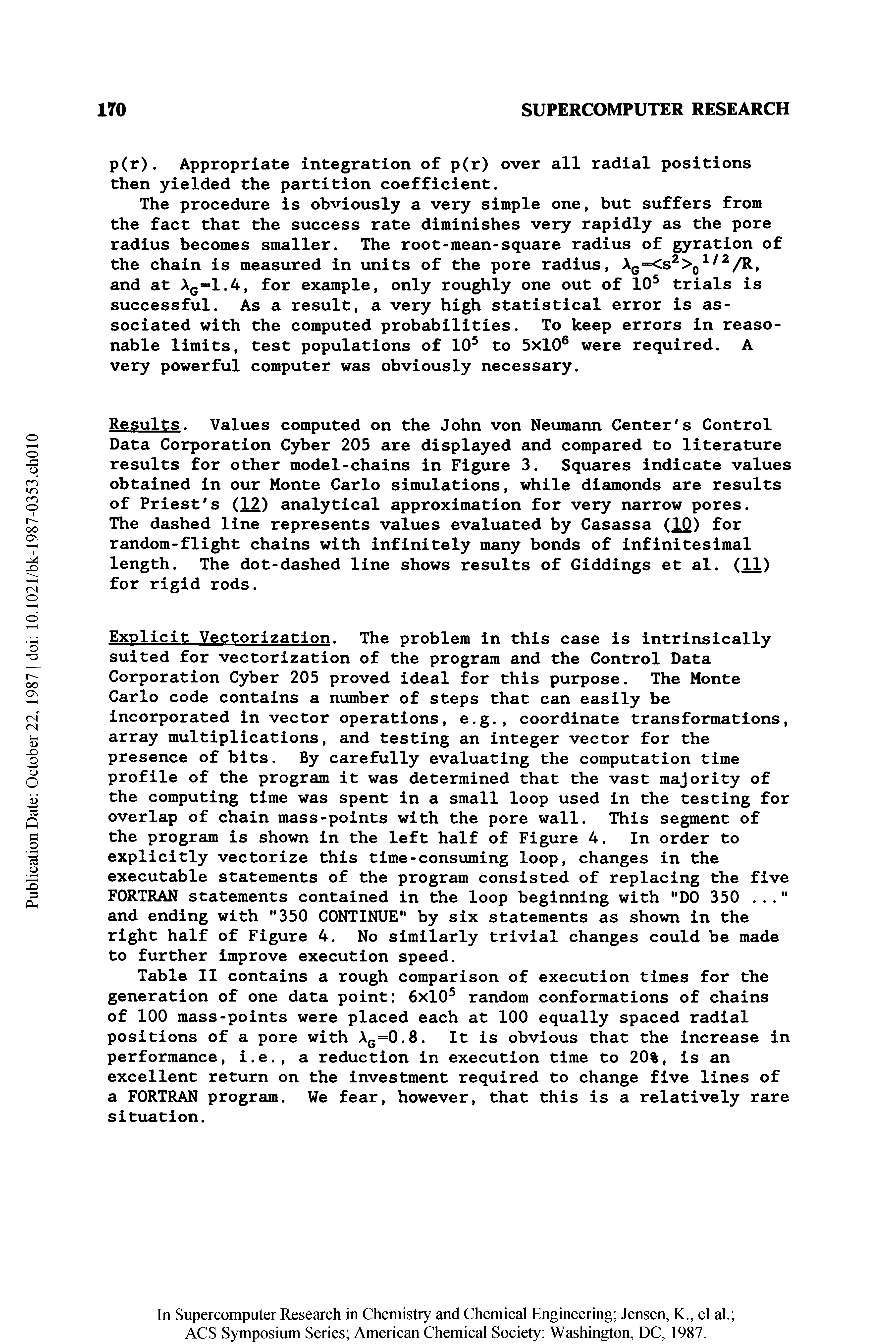 Table II contains a rough comparison of execution times for the generation of one data point 6x10 random conformations of chains of 100 mass-points were placed each at 100 equally spaced radial positions of a pore with Aq=0.8. It is obvious that the increase in performance, i.e., a reduction in execution time to 20%, is an excellent return on the investment required to change five lines of a FORTRAN program. We fear, however, that this is a relatively rare situation.