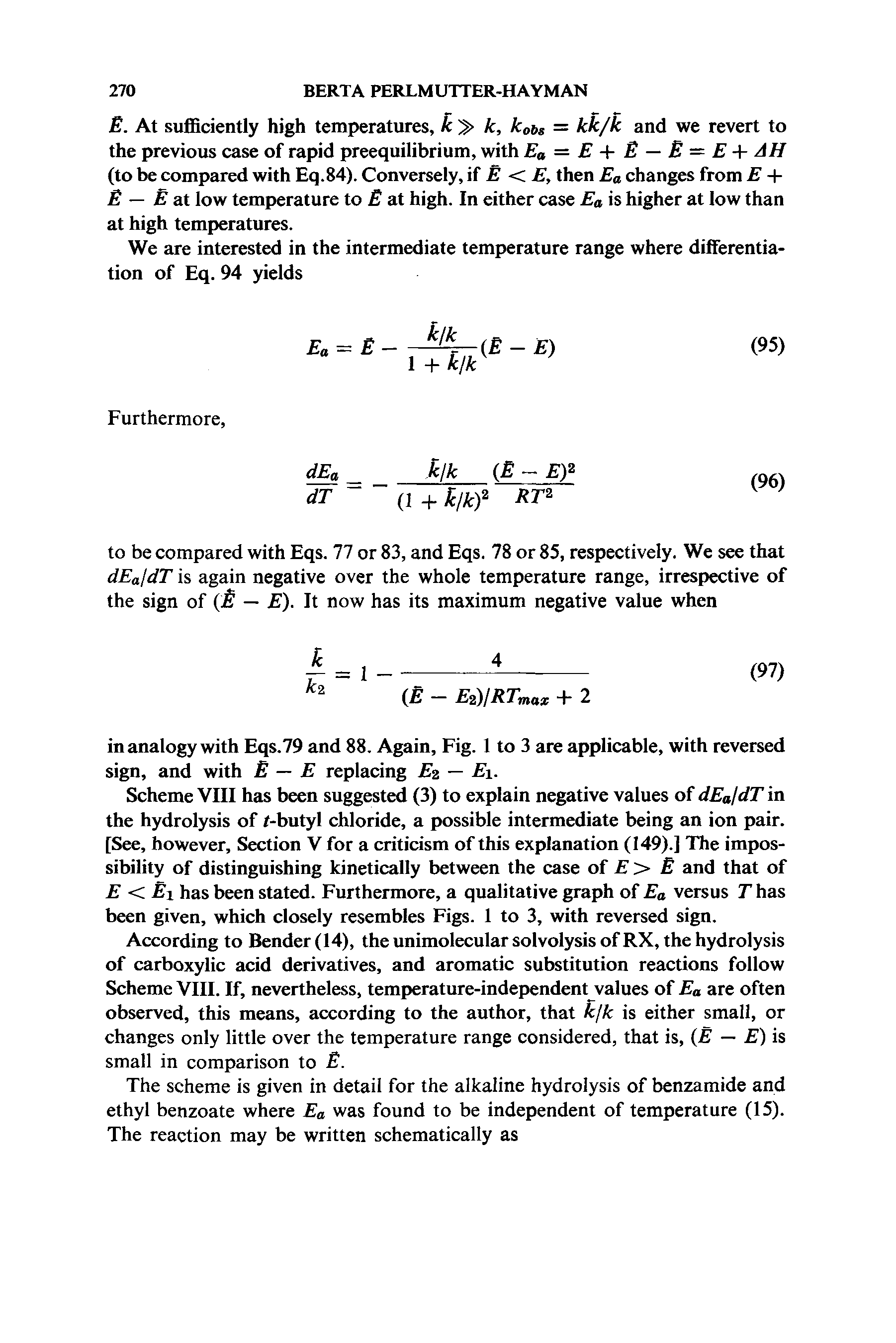 Scheme VIII has been suggested (3) to explain negative values of dEajdT in the hydrolysis of r-butyl chloride, a possible intermediate being an ion pair. [See, however. Section V for a criticism of this explanation (149).] The impossibility of distinguishing kinetically between the case of E> B and that of E a Ex has been stated. Furthermore, a qualitative graph of Ea versus T has been given, which closely resembles Figs. 1 to 3, with reversed sign.