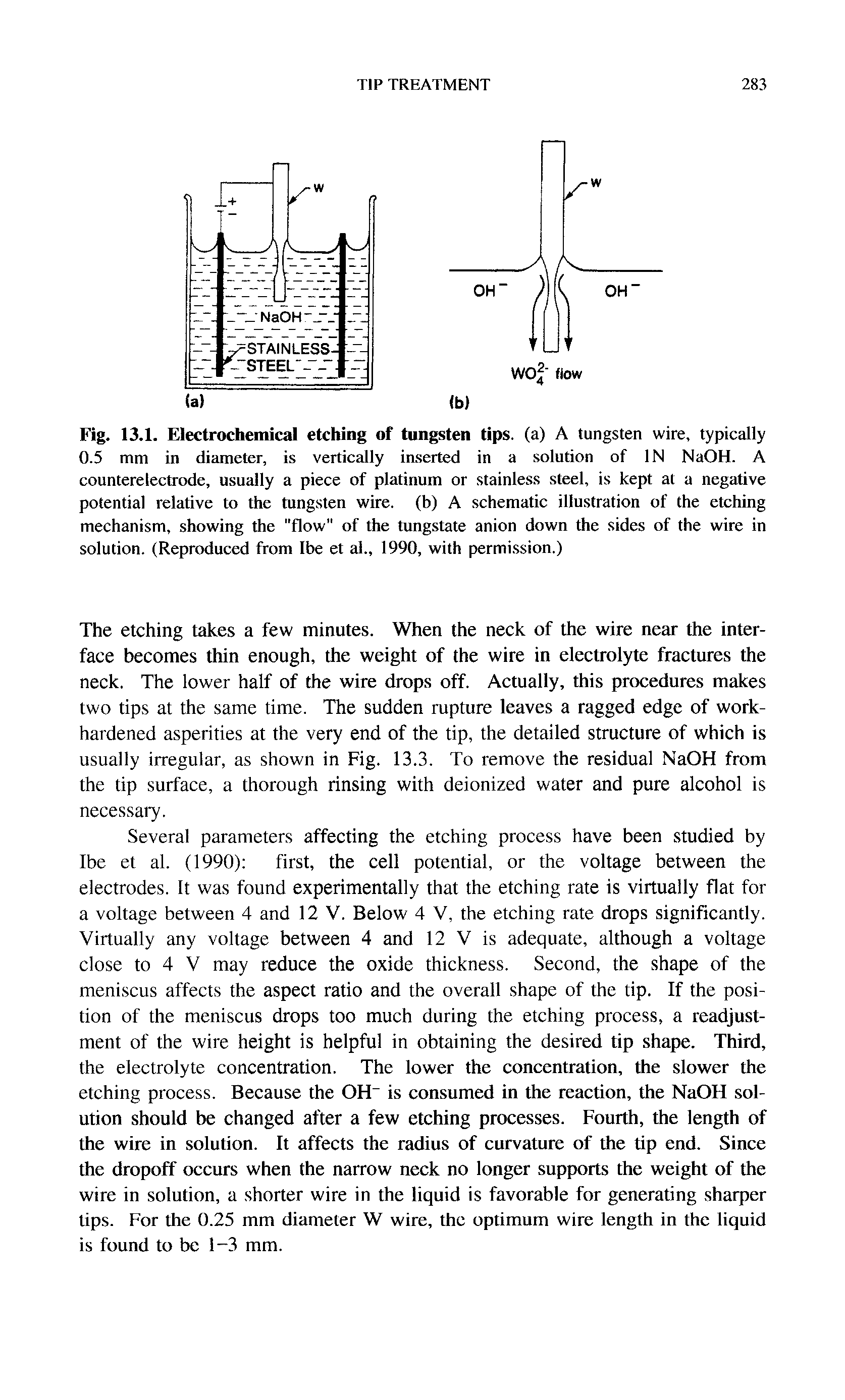 Fig. 13.1. Electrochemical etching of tungsten tips, (a) A tungsten wire, typically 0.5 mm in diameter, is vertically inserted in a solution of IN NaOH. A counterelectrode, usually a piece of platinum or stainless steel, is kept at a negative potential relative to the tungsten wire, (b) A schematic illustration of the etching mechanism, showing the "flow" of the tungstate anion down the sides of the wire in solution. (Reproduced from Ibe et al., 1990, with permission.)...