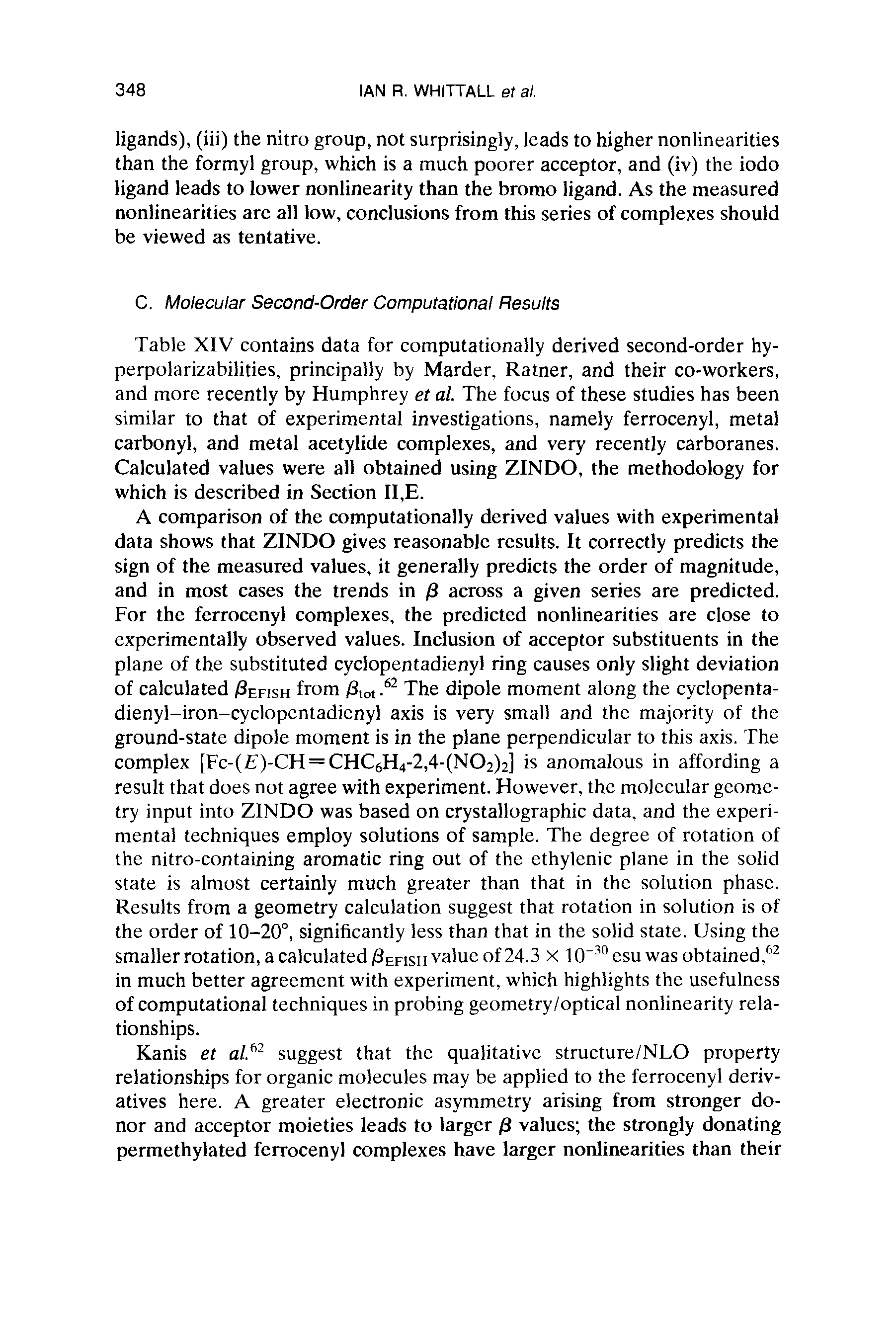 Table XIV contains data for computationally derived second-order hyperpolarizabilities, principally by Marder, Ratner, and their co-workers, and more recently by Humphrey et al. The focus of these studies has been similar to that of experimental investigations, namely ferrocenyl, metal carbonyl, and metal acetylide complexes, and very recently carboranes. Calculated values were all obtained using ZINDO, the methodology for which is described in Section II,E.