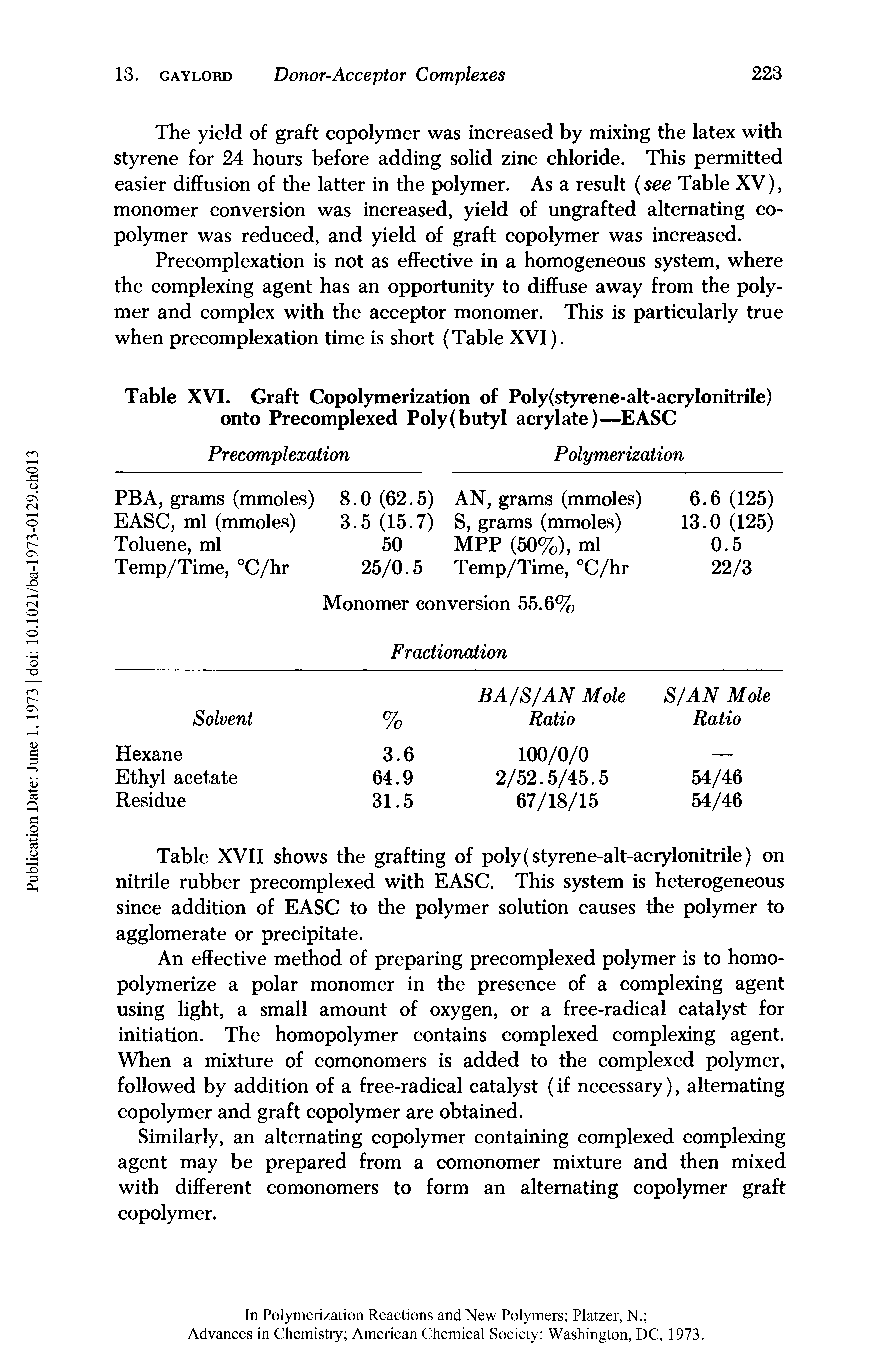 Table XVII shows the grafting of poly (styrene-alt-acrylonitrile) on nitrile rubber precomplexed with EASC. This system is heterogeneous since addition of EASC to the polymer solution causes the polymer to agglomerate or precipitate.