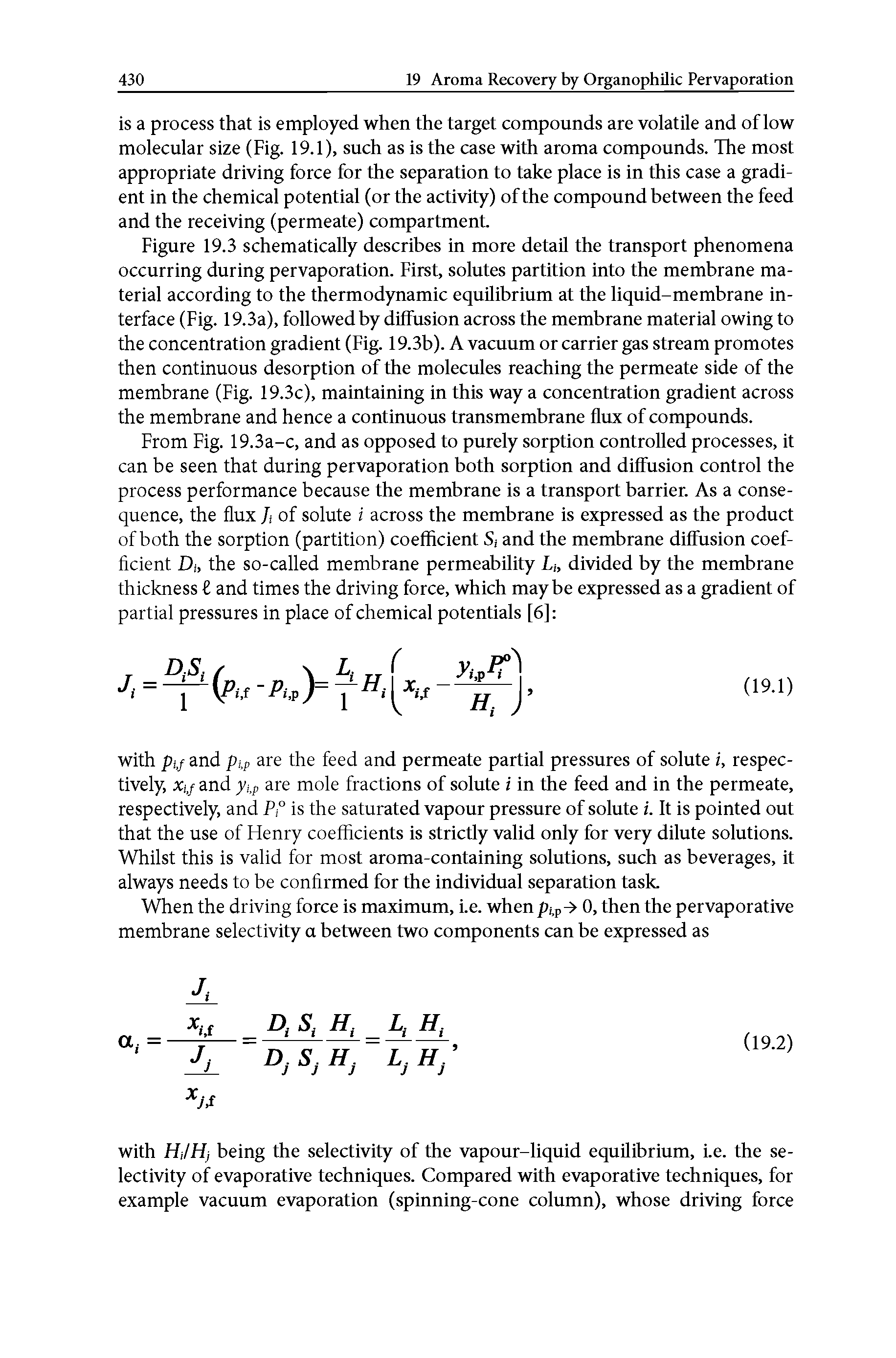 Figure 19.3 schematically describes in more detail the transport phenomena occurring during pervaporation. First, solutes partition into the membrane material according to the thermodynamic equilibrium at the liquid-membrane interface (Fig. 19.3a), followed by diffusion across the membrane material owing to the concentration gradient (Fig. 19.3b). A vacuum or carrier gas stream promotes then continuous desorption of the molecules reaching the permeate side of the membrane (Fig. 19.3c), maintaining in this way a concentration gradient across the membrane and hence a continuous transmembrane flux of compounds.