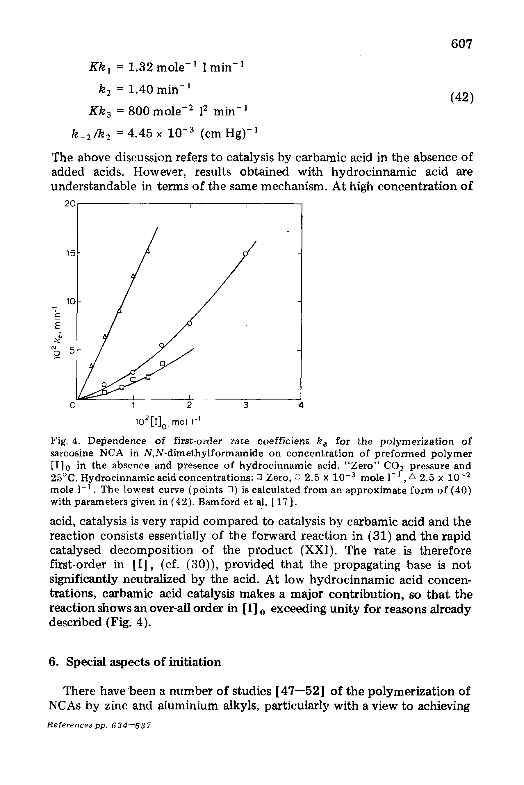 Fig. 4. Dependence of first-order rate coefficient for the polymerization of sarcosine NCA in AT,Al-dimethylformamide on concentration of preformed polymer [I]o in the absence and presence of hydrocinnamic acid. Zero CO2 pressure and 25°C. Hydrocinnamic acid concentrations Zero, o 2.5 x 10 mole 1" 2.5 x 10 ...
