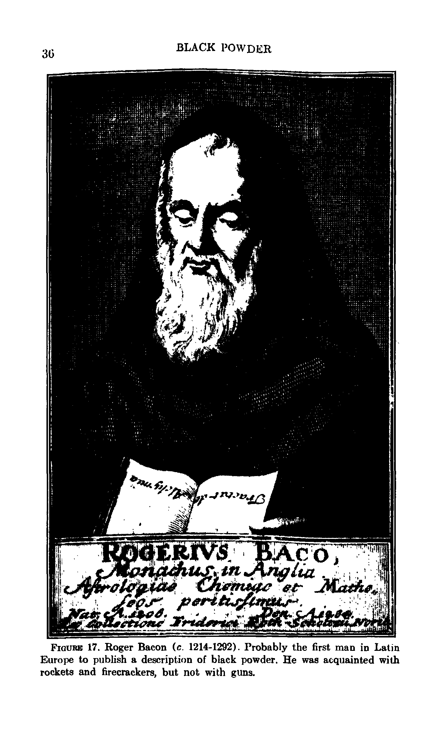 Figure 17. Roger Bacon (c. 1214-1292). Probably the first man in Latin Europe to publish a description of black powder. He was acquainted with rockets and firecrackers, but not with guns.