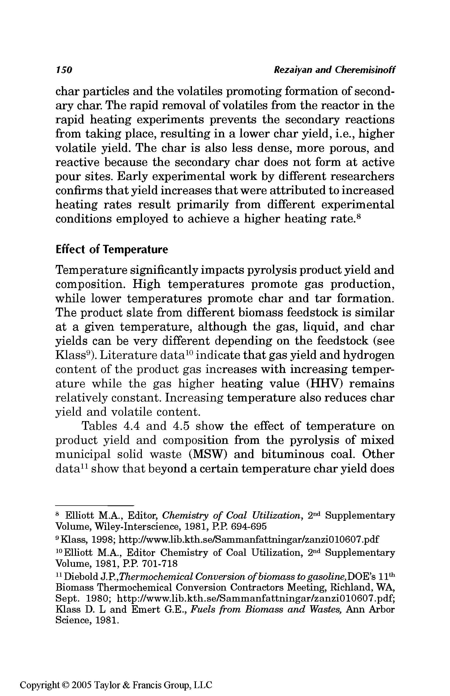 Tables 4.4 and 4.5 show the effect of temperature on product yield and composition from the pyrolysis of mixed municipal solid waste (MSW) and bituminous coal. Other data11 show that beyond a certain temperature char yield does...