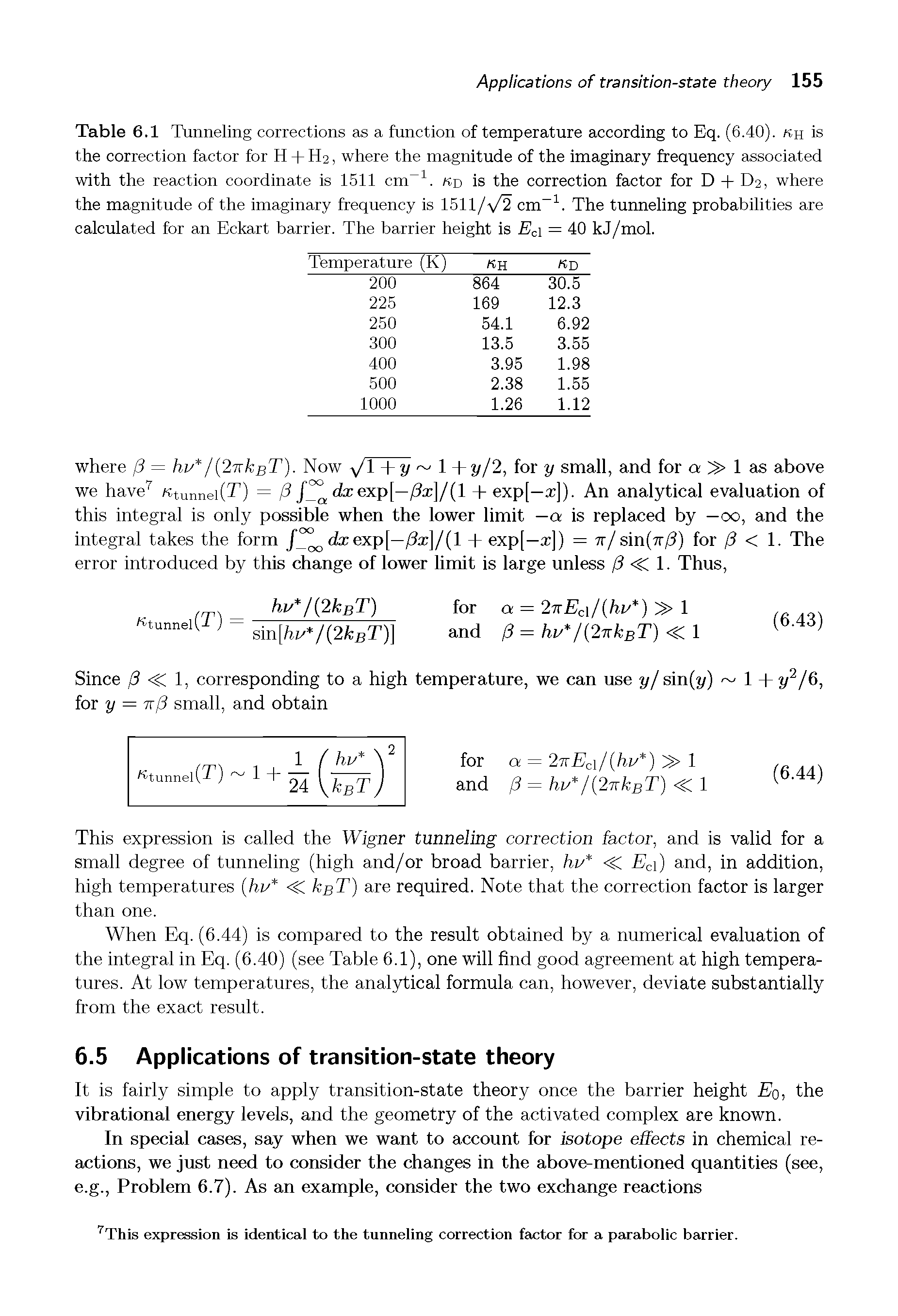 Table 6.1 Tunneling corrections as a function of temperature according to Eq. (6.40). kh is the correction factor for H + H2, where the magnitude of the imaginary frequency associated with the reaction coordinate is 1511 cm-1, kd is the correction factor for D + D2, where the magnitude of the imaginary frequency is 1511/cm-1. The tunneling probabilities are calculated for an Eckart barrier. The barrier height is Ec = 40 kJ/mol.