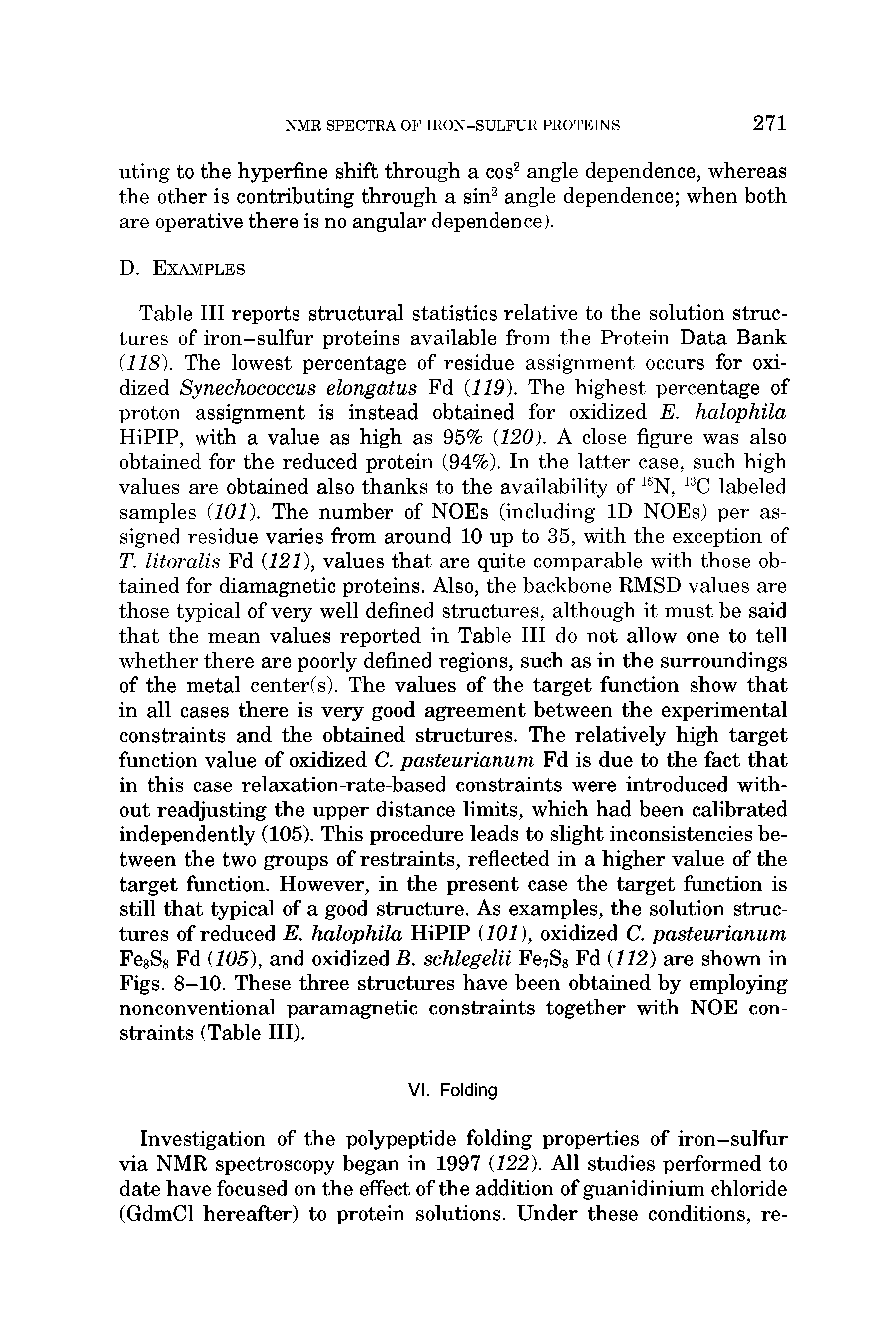 Table III reports structural statistics relative to the solution structures of iron-sulfur proteins available from the Protein Data Bank (118). The lowest percentage of residue assignment occurs for oxidized Synechococcus elongatus Fd (119). The highest percentage of proton assignment is instead obtained for oxidized E. halophila HiPIP, with a value as high as 95% (120). A close figure was also obtained for the reduced protein (94%). In the latter case, such high values are obtained also thanks to the availability of labeled...