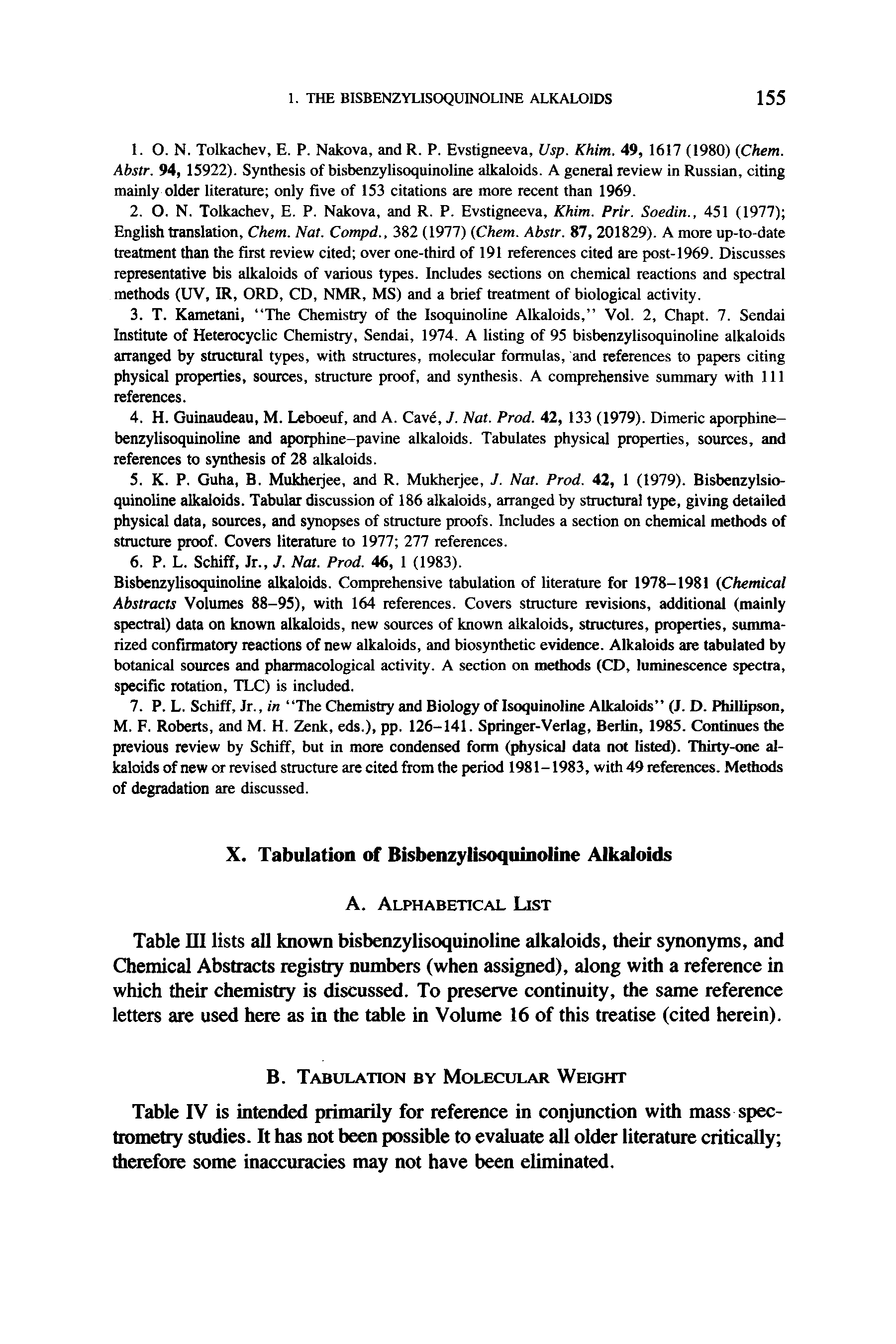 Table III lists all known bisbenzylisoquinoline alkaloids, their synonyms, and Chemical Abstracts registry numbers (when assigned), along with a reference in which their chemistry is discussed. To preserve continuity, the same reference letters are used here as in the table in Volume 16 of this treatise (cited herein).