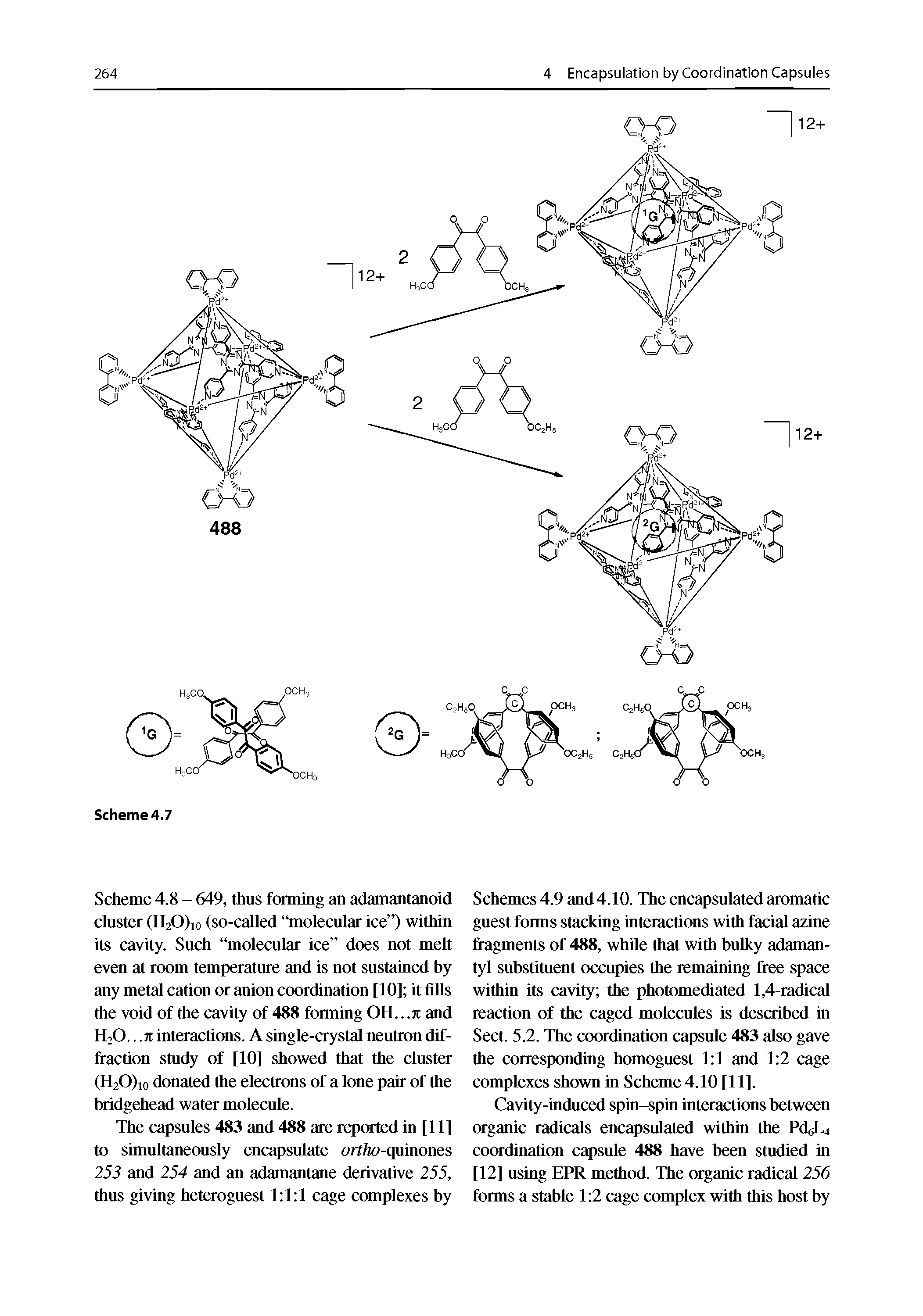 Schemes 4.9 and 4.10. The encapsulated aromatic guest forms stacking interactions with facial azine fragments of 488, while that with bulky adaman-tyl substiment occupies the remaining free space within its cavity the photomediated 1,4-radical reaction of the caged molecules is described in Sect. 5.2. The coordination capsule 483 also gave the corresponding homoguest 1 1 and 1 2 cage complexes shown in Scheme 4.10 [11].