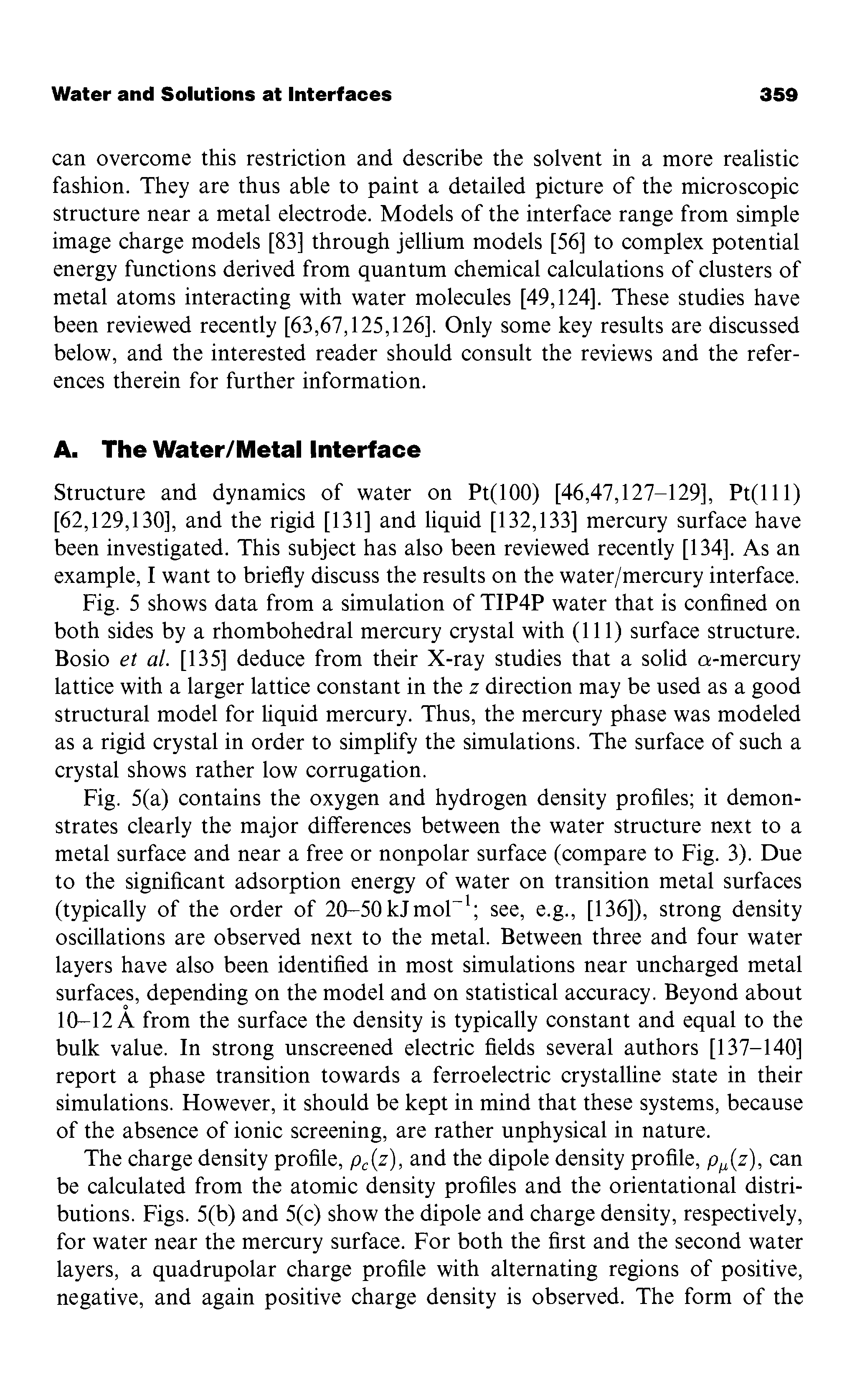 Fig. 5(a) contains the oxygen and hydrogen density profiles it demonstrates clearly the major differences between the water structure next to a metal surface and near a free or nonpolar surface (compare to Fig. 3). Due to the significant adsorption energy of water on transition metal surfaces (typically of the order of 20-50kJmoP see, e.g., [136]), strong density oscillations are observed next to the metal. Between three and four water layers have also been identified in most simulations near uncharged metal surfaces, depending on the model and on statistical accuracy. Beyond about...