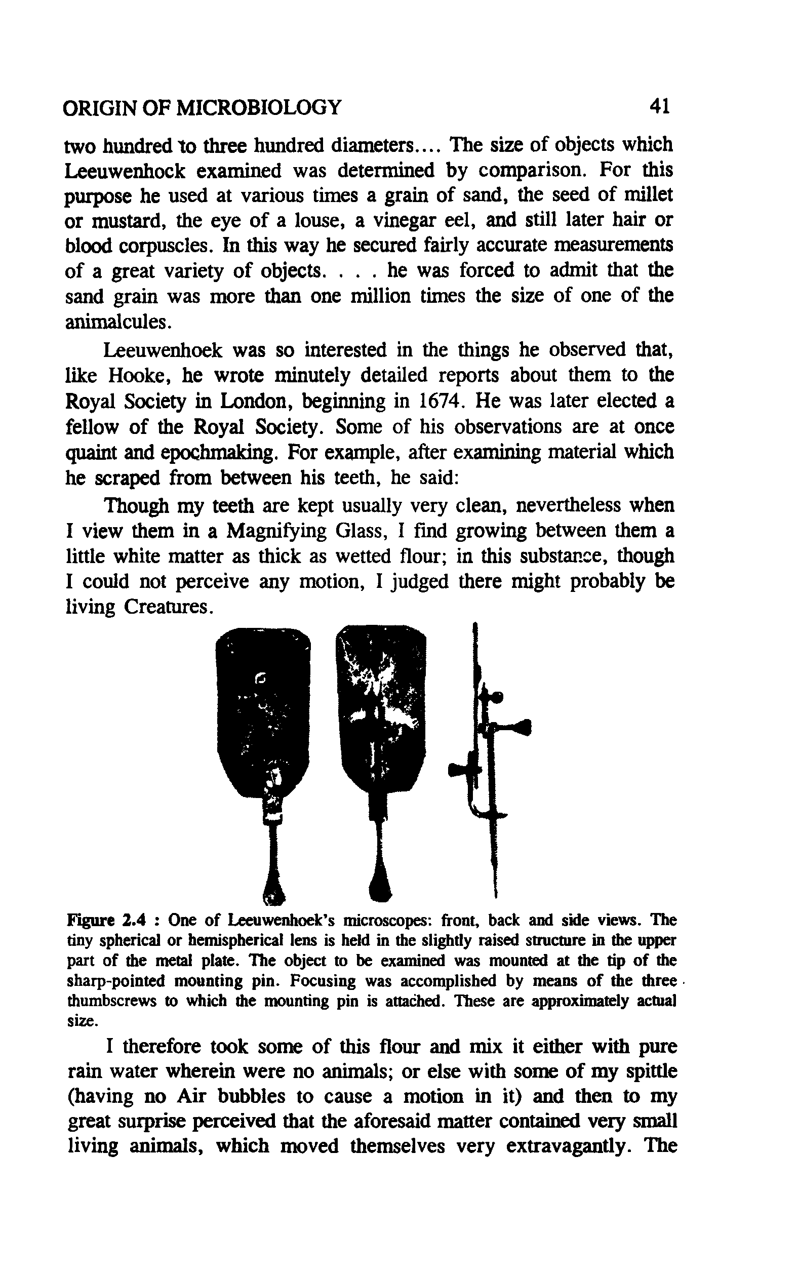 Figure 2.4 One of Leeuwenhoek s microscopes front, back and side views. The tiny spherical or hemispherical lens is held in the slightly raised structure in the upper part of the metal plate. The object to be examined was mounted at the tip of the sharp-pointed mounting pin. Focusing was accomplished by means of the three thumbscrews to which the mounting pin is attached. These are approximately actual size.