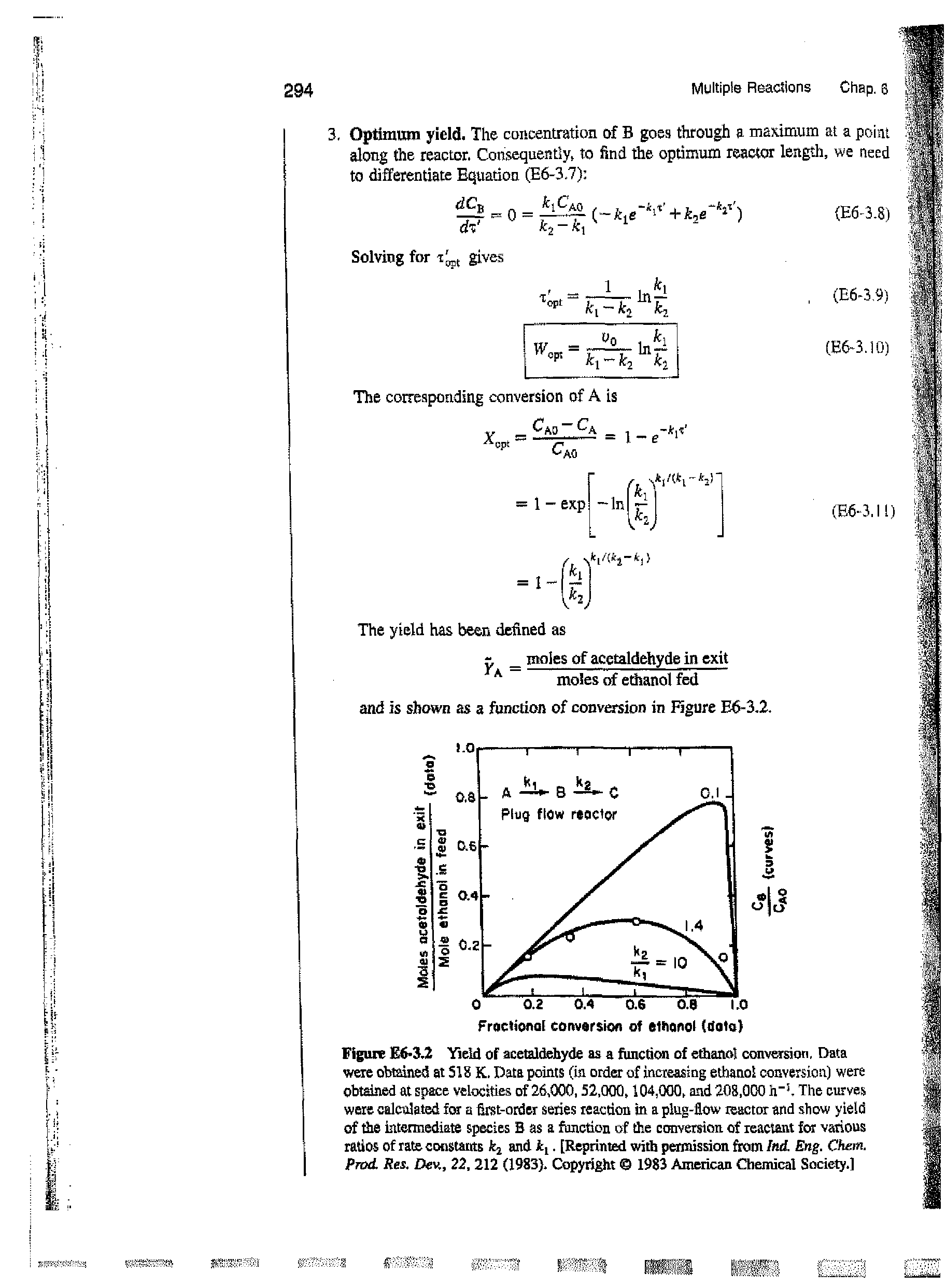 Figure 6-3.2 Yield of acetaldehyde as a function of ethanol conversion. Data were obtained at 518 K. Data points (in order of increasing ethano conversion) were obtained at space velocities of 26,000,52,000,104,000, and 208,000 h"h The curves were calculated for a first-order series reaction in a plug-flow reactor and show yield of the intermediate species B as a function of the conversion of reactant for various ratios of rate constants and. [Reprinted with permission fiom Ind. Eng. Chan. Prod. Res. Dev., 22, 212 (1983). Copyright 1983 American Chemical Society.]...