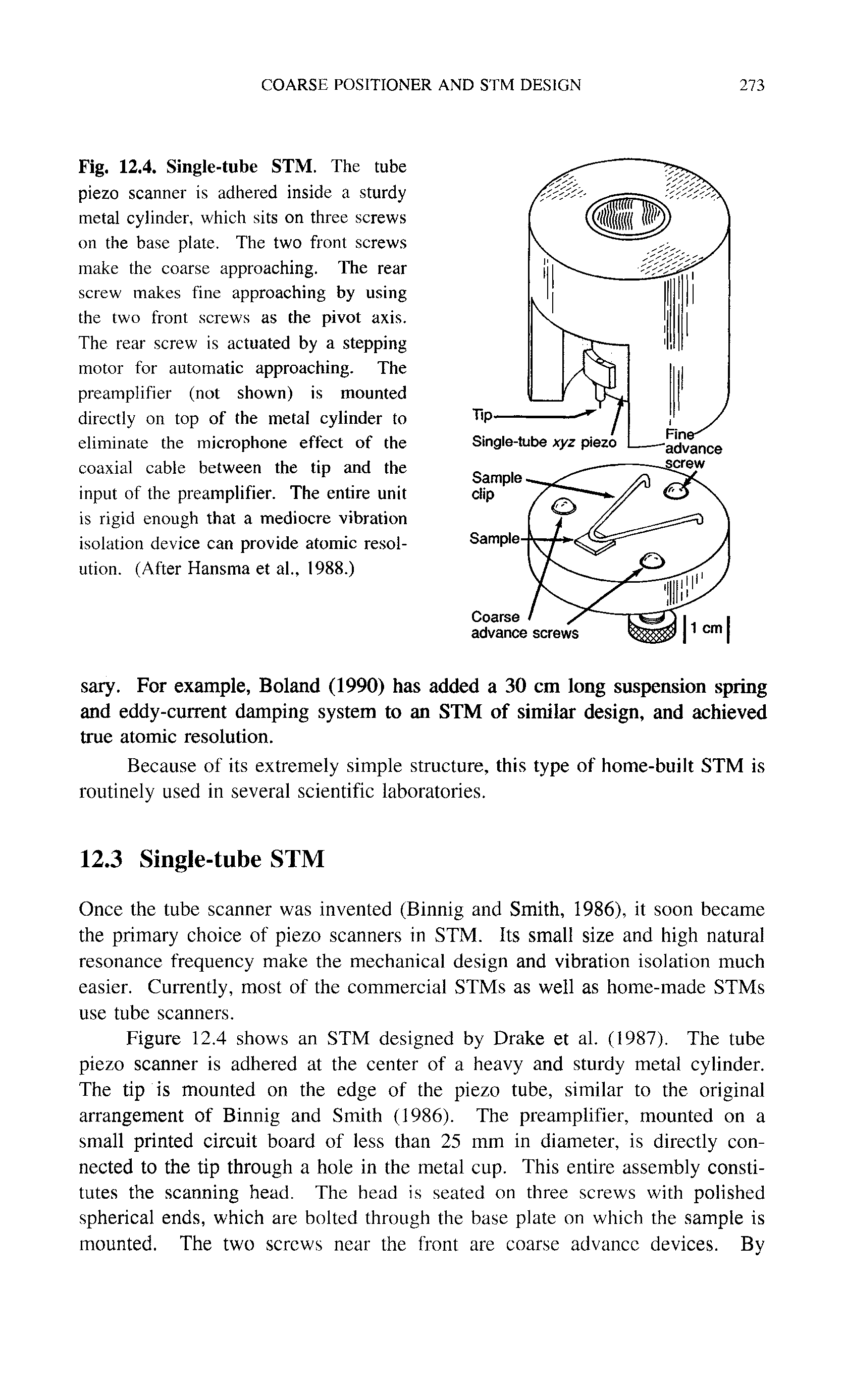 Fig. 12.4. Single-tube STM. The tube piezo scanner is adhered inside a sturdy metal cylinder, which sits on three screws on the base plate. The two front screws make the coarse approaching. The rear screw makes fine approaching by using the two front screws as the pivot axis. The rear screw is actuated by a stepping motor for automatic approaching. The preamplifier (not shown) is mounted directly on top of the metal cylinder to eliminate the microphone effect of the coaxial cable between the tip and the input of the preamplifier. The entire unit is rigid enough that a mediocre vibration isolation device can provide atomic resolution. (After Hansma et al., 1988.)...