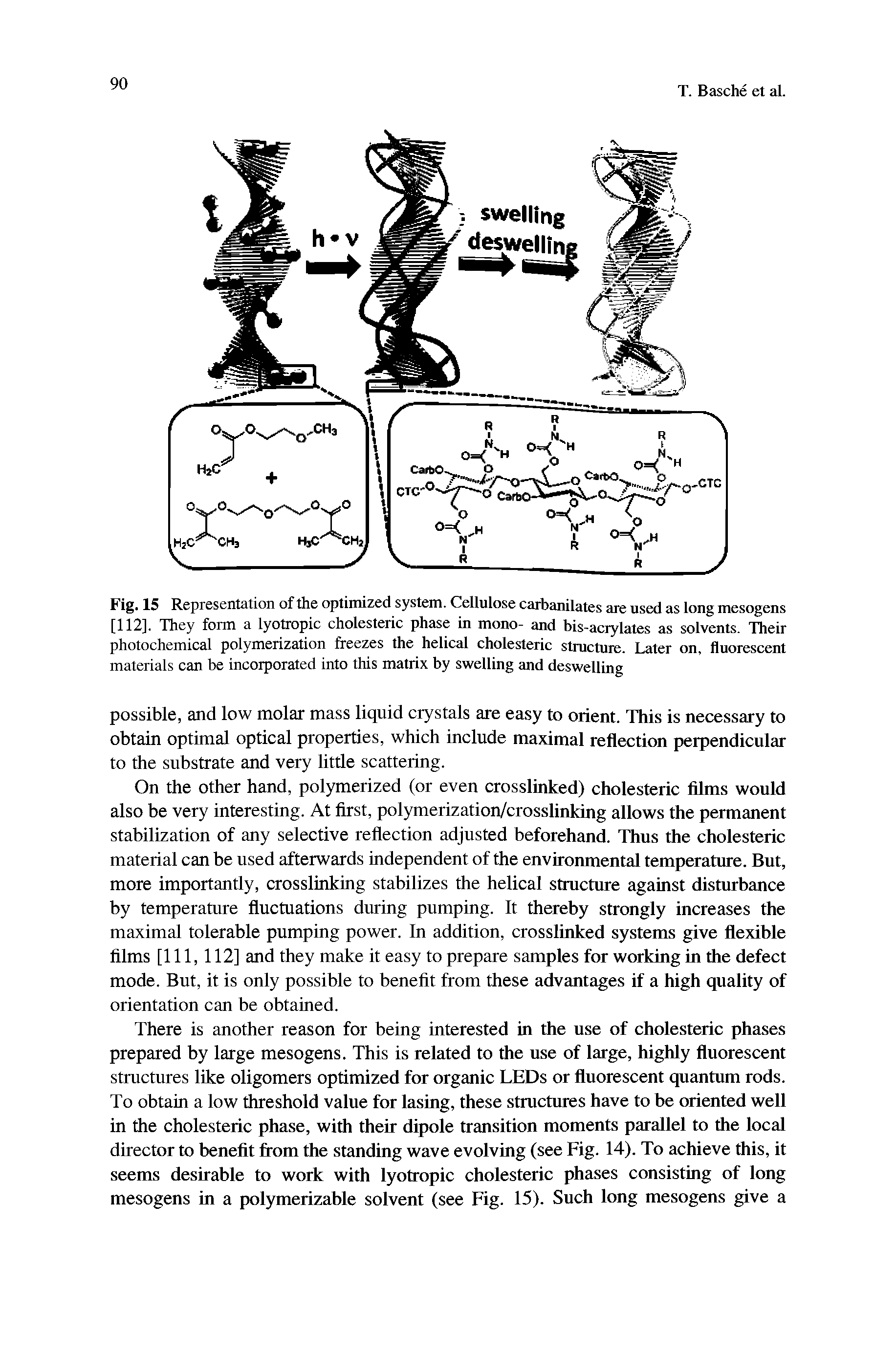 Fig. 15 Representation of the optimized system. Cellulose caihanilates are used as long mesogens [112], They form a lyotropic cholesteric phase in mono- and bis-aaylales as solvents. Their photochemical polymerization freezes the helical cholesteric structure. Later on, fluorescent materials can be incorporated into this matrix by swelling and deswelling...