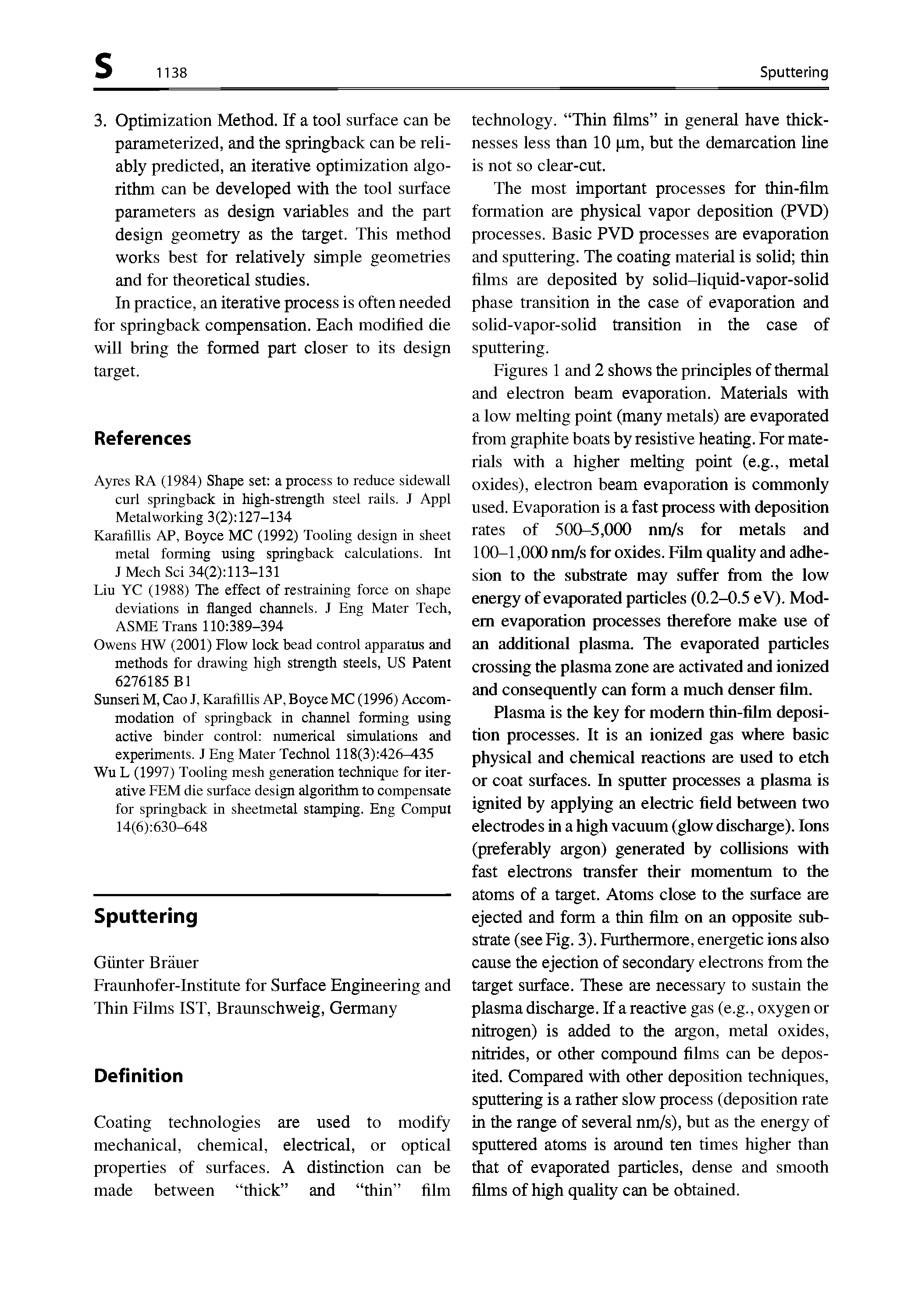 Figures 1 and 2 shows the principles of thermal and electron beam evaporation. Materials with a low melting point (many metals) are evaporated from graphite boats by resistive heating. For materials with a higher melting point (e.g., metal oxides), electron beam evaporation is commonly used. Evaporation is a fast process with deposition rates of 500-5,000 nm/s for metals and 100-1,000 nm/s for oxides. Film quality and adhesion to the substrate may suffer from the low energy of evaporated particles (0.2-0.5 eV). Modem evaporatiOTi processes therefore make use of an additional plasma. The evaporated particles crossing the plasma zone are activated and ionized and consequently can form a much denser film.