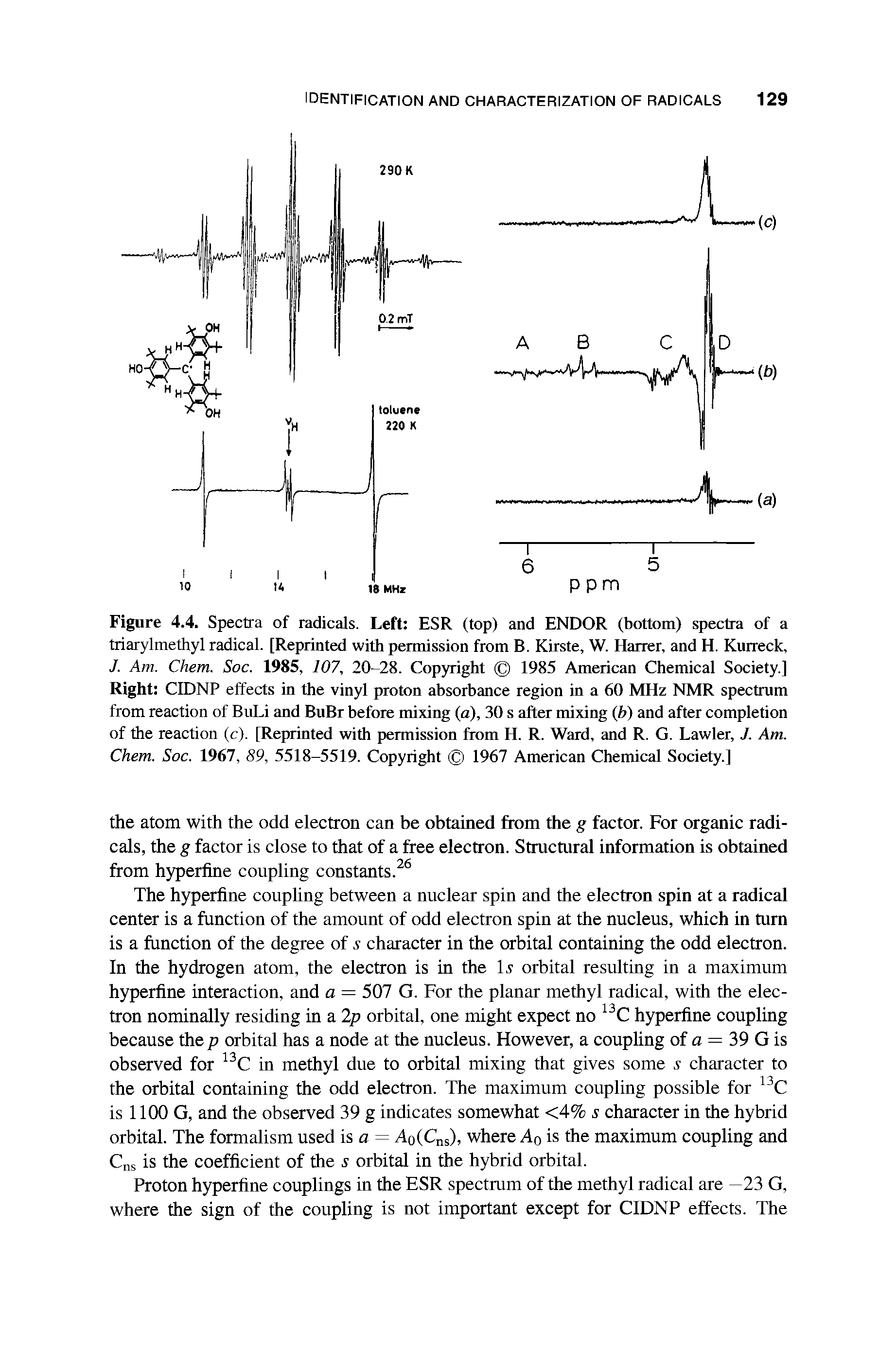 Figure 4.4. Spectra of radicals. Left ESR (top) and ENDOR (bottom) spectra of a triarylmethyl radical. [Reprinted with permission from B. Kirste, W. Harrer, and H. Kurreck, J. Am. Chem. Soc. 1985, 107, 20-28. Copyright 1985 American Chemical Society.] Right CIDNP effects in the vinyl proton absorbance region in a 60 MHz NMR spectrum from reaction of BuLi and BuBr before mixing (a), 30 s after mixing (b) and after completion of the reaction (c). [Reprinted with permission from H. R. Ward, and R. G. Lawler, J. Am. Chem. Soc. 1967, 89, 5518-5519. Copyright 1967 American Chemical Society.]...