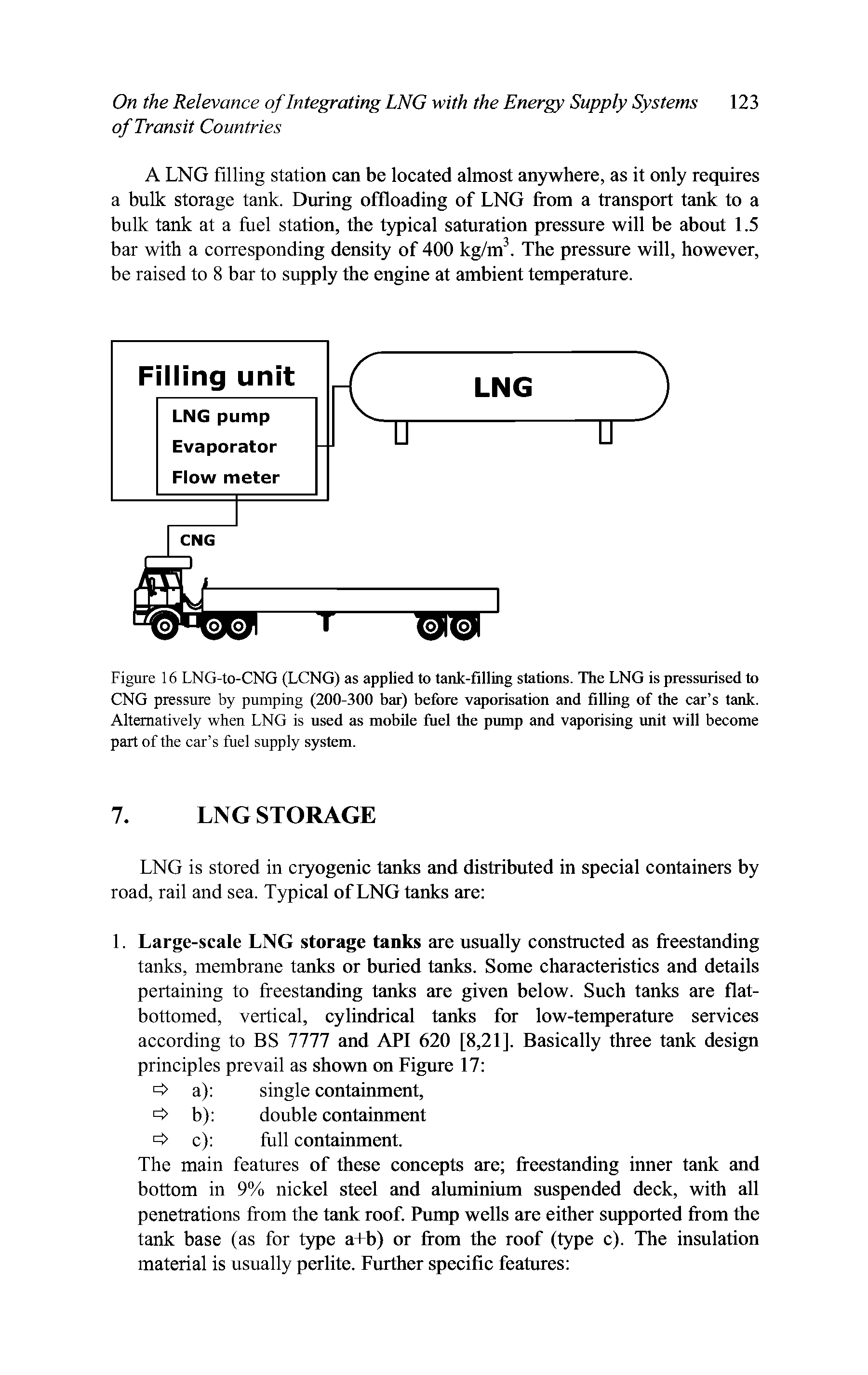 Figure 16 LNG-to-CNG (LCNG) as applied to tank-filling stations. The LNG is pressurised to CNG pressure by pumping (200-300 bar) before vaporisation and filling of the car s tank. Alternatively when LNG is used as mobile fuel the pump and vaporising unit will become part of the car s fuel supply system.