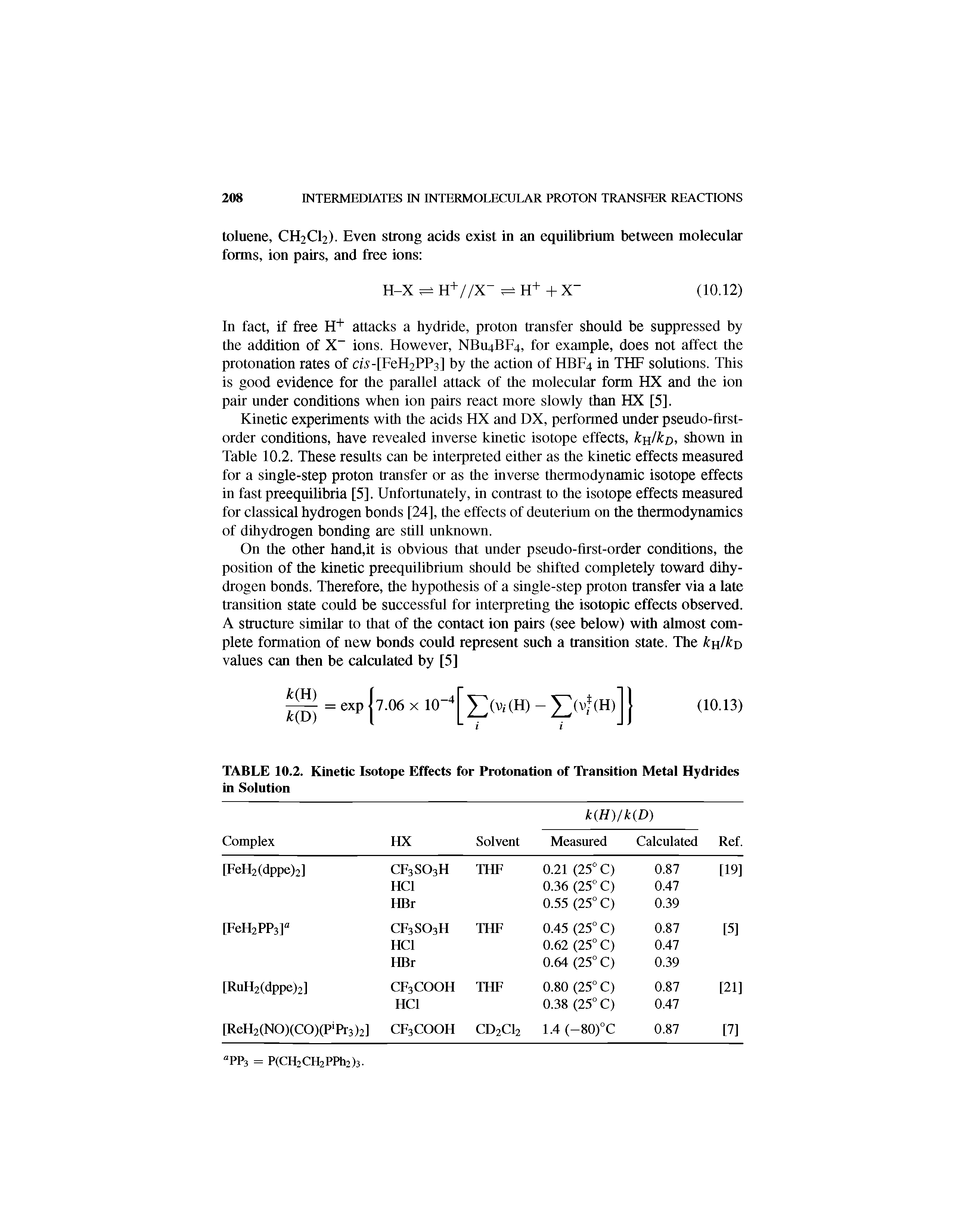 Table 10.2. These results can be interpreted either as the kinetic effects measured for a single-step proton transfer or as the inverse thermodynamic isotope effects in fast preequilibria [5]. Unfortunately, in contrast to the isotope effects measured for classical hydrogen bonds [24], the effects of denterinm on the thermodynamics of dihydrogen bonding are still nnknown.