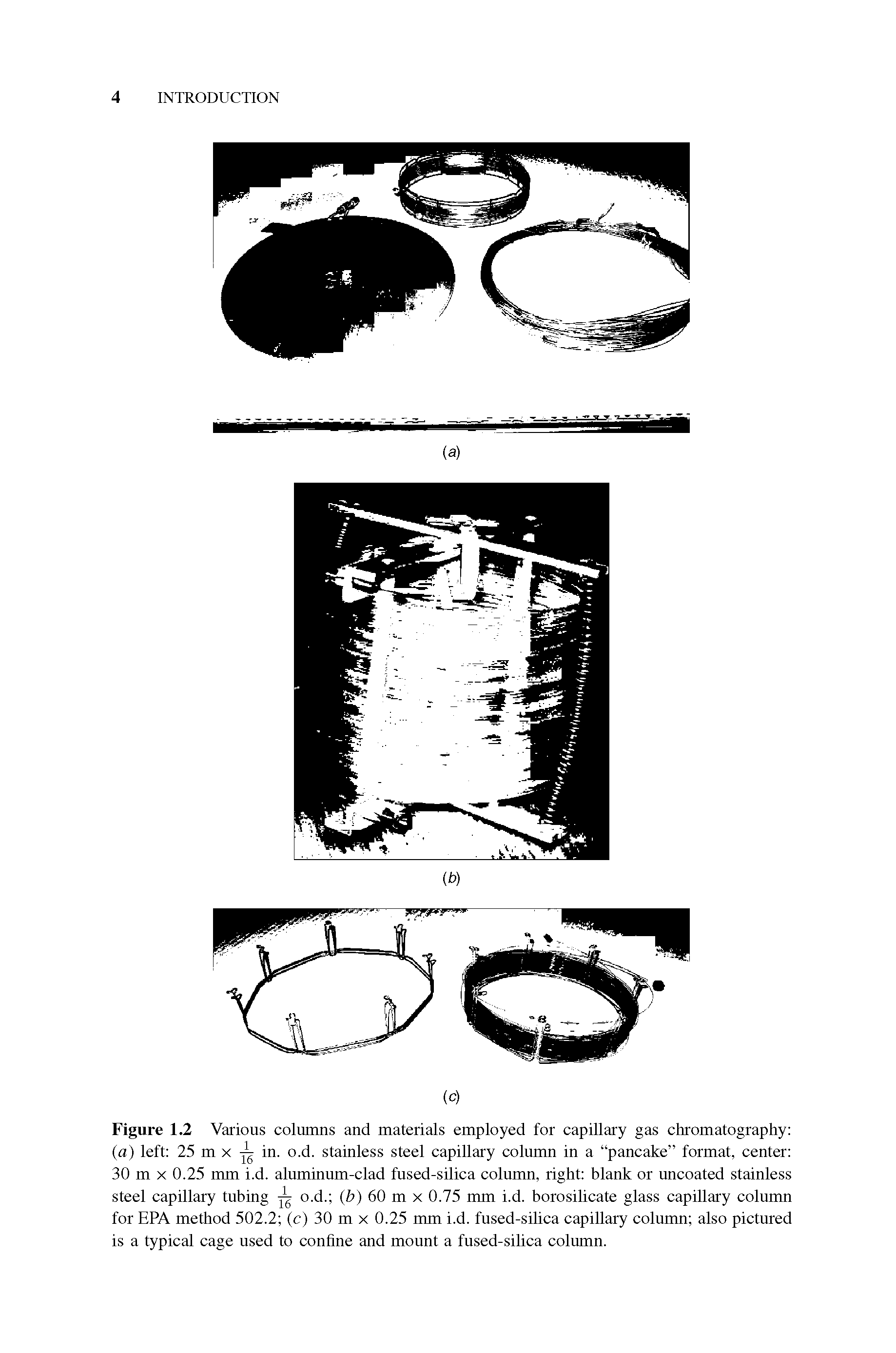 Figure 1.2 Various columns and materials employed for capillary gas chromatography (a) left 25 m x in. o.d. stainless steel capillary column in a pancake format, center 30 m X 0.25 mm i.d. aluminum-clad fused-silica column, right blank or uncoated stainless steel capillary tubing o.d. (b) 60 m x 0.75 mm i.d. borosilicate glass capillary column for EPA method 502.2 (c) 30 m x 0.25 mm i.d. fused-silica capillary column also pictured is a typical cage used to confine and mount a fused-silica column.